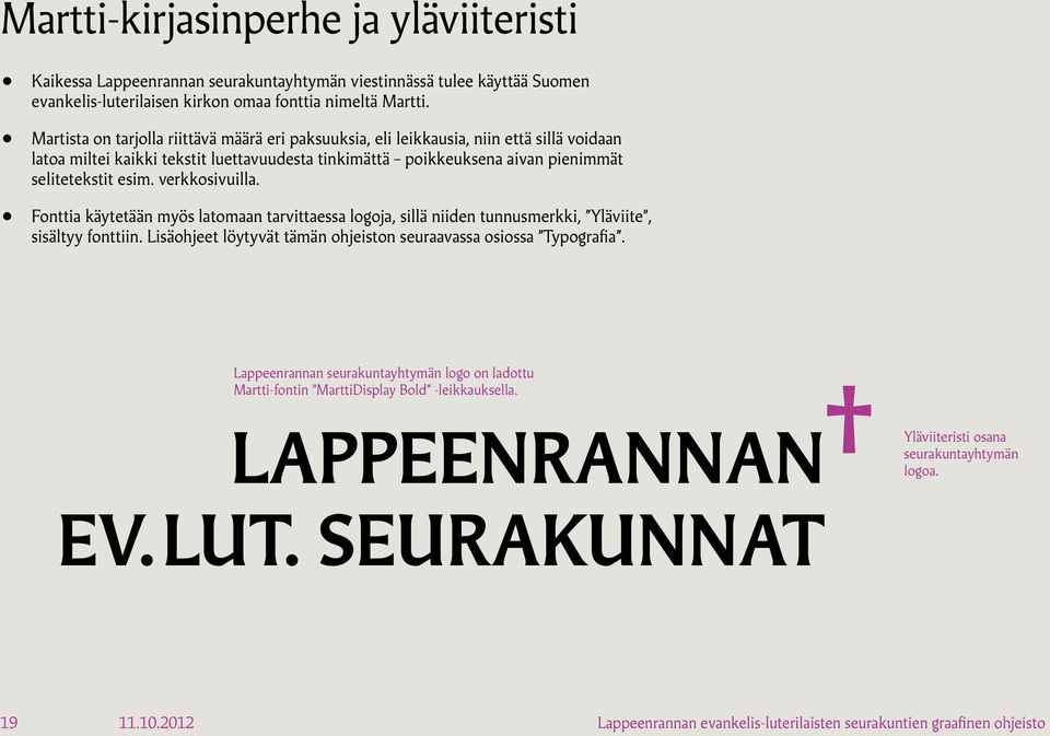 verkkosivuilla. Fonttia käytetään myös latomaan tarvittaessa logoja, sillä niiden tunnusmerkki, Yläviite, sisältyy fonttiin. Lisäohjeet löytyvät tämän ohjeiston seuraavassa osiossa Typografia.