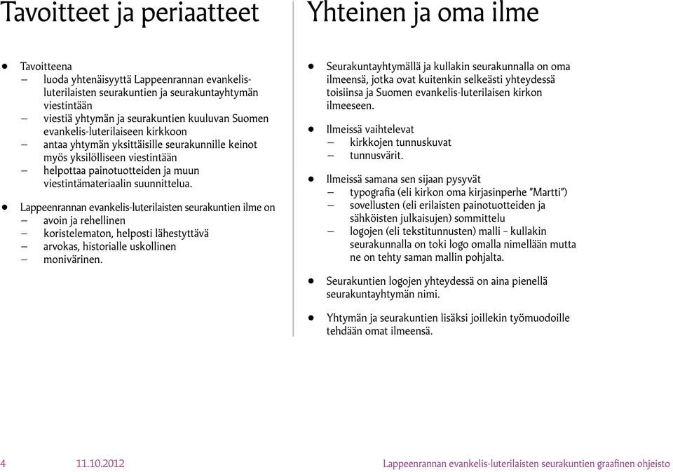 Lappeenrannan evankelis-luterilaisten seurakuntien ilme on avoin ja rehellinen koristelematon, helposti lähestyttävä arvokas, historialle uskollinen monivärinen.