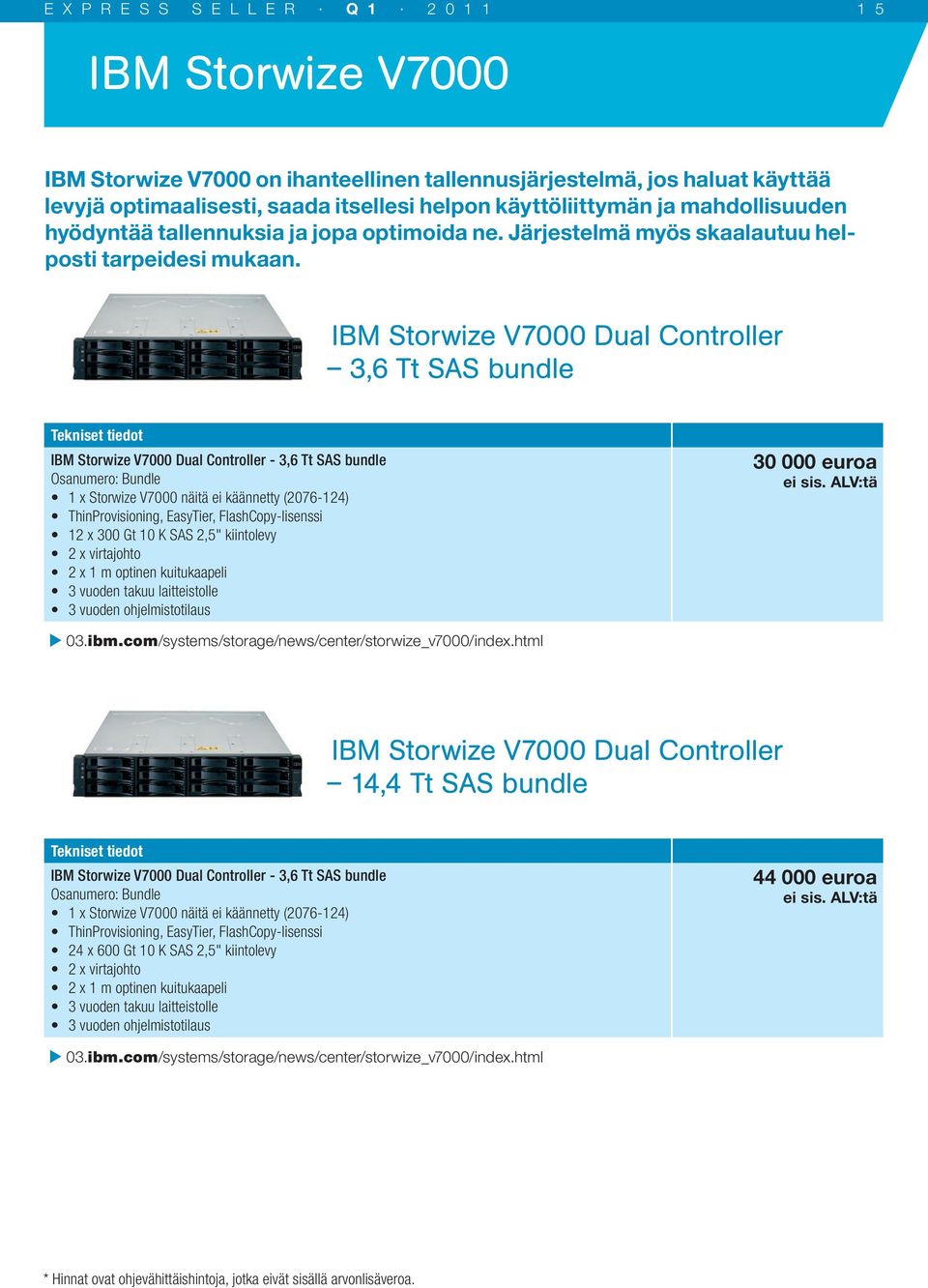 IBM Storwize V7000 Dual Controller 3,6 Tt SAS bundle Tekniset tiedot IBM Storwize V7000 Dual Controller - 3,6 Tt SAS bundle Osanumero: Bundle 1 x Storwize V7000 näitä ei käännetty (2076-124)