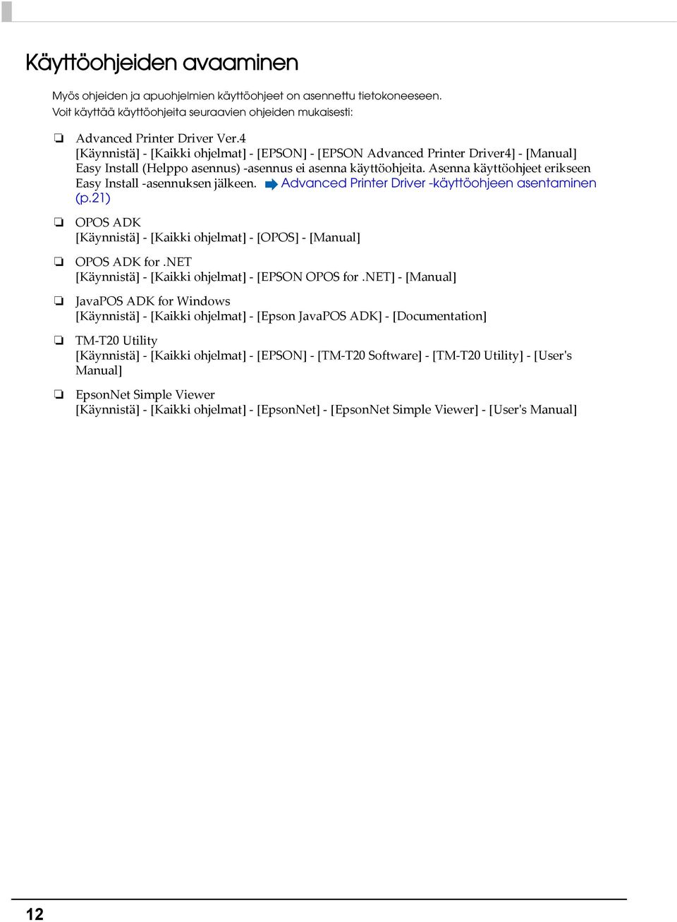 Asenna käyttöohjeet erikseen Easy Install asennuksen jälkeen. Advanced Printer Driver -käyttöohjeen asentaminen (p.1) OPOS ADK [Käynnistä] [Kaikki ohjelmat] [OPOS] [Manual] OPOS ADK for.