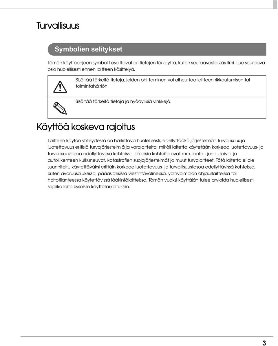 Käyttöä koskeva rajoitus Laitteen käytön yhteydessä on harkittava huolellisesti, edellyttääkö järjestelmän turvallisuus ja luotettavuus erillisiä turvajärjestelmiä ja varalaitteita, mikäli laitetta