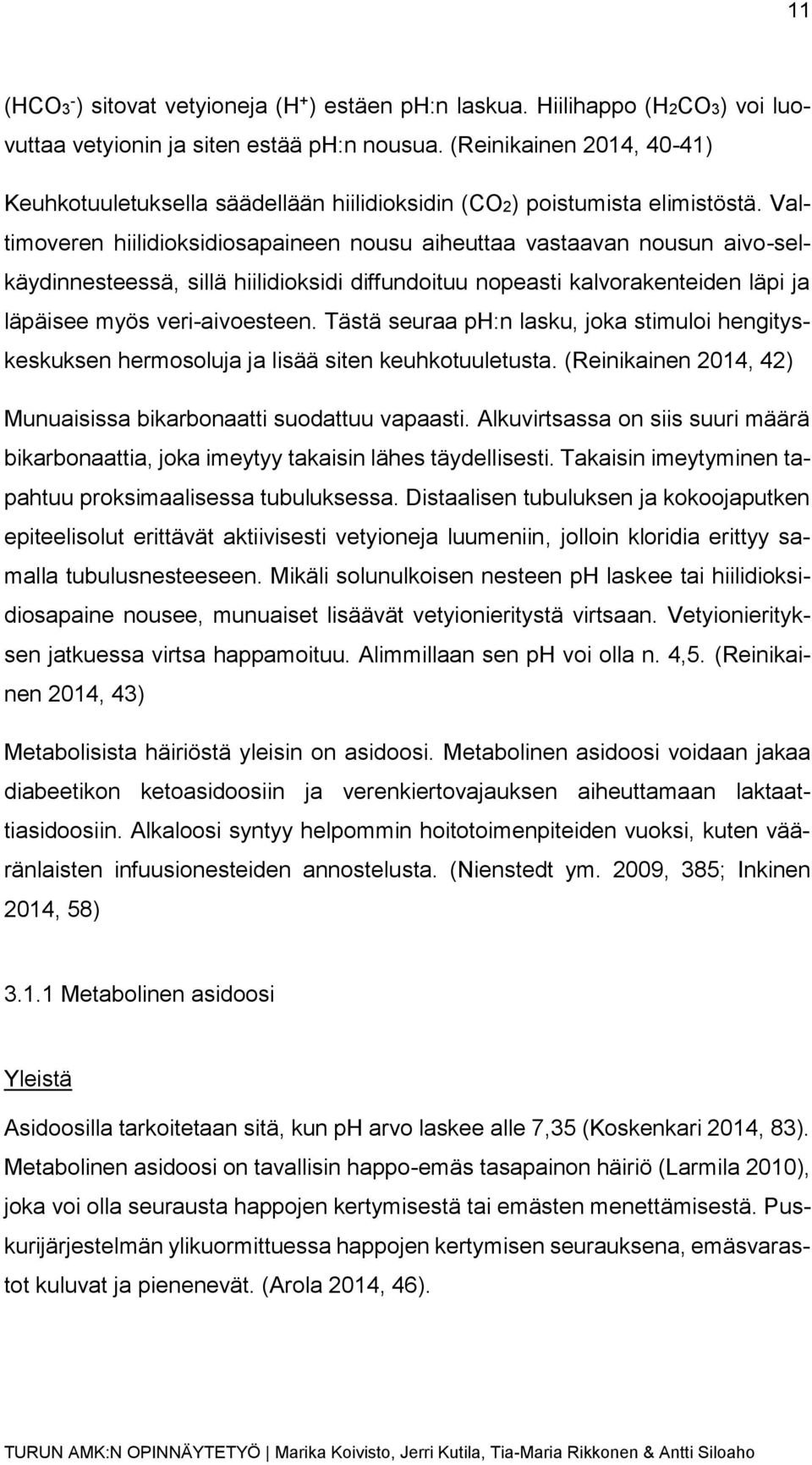 Valtimoveren hiilidioksidiosapaineen nousu aiheuttaa vastaavan nousun aivo-selkäydinnesteessä, sillä hiilidioksidi diffundoituu nopeasti kalvorakenteiden läpi ja läpäisee myös veri-aivoesteen.