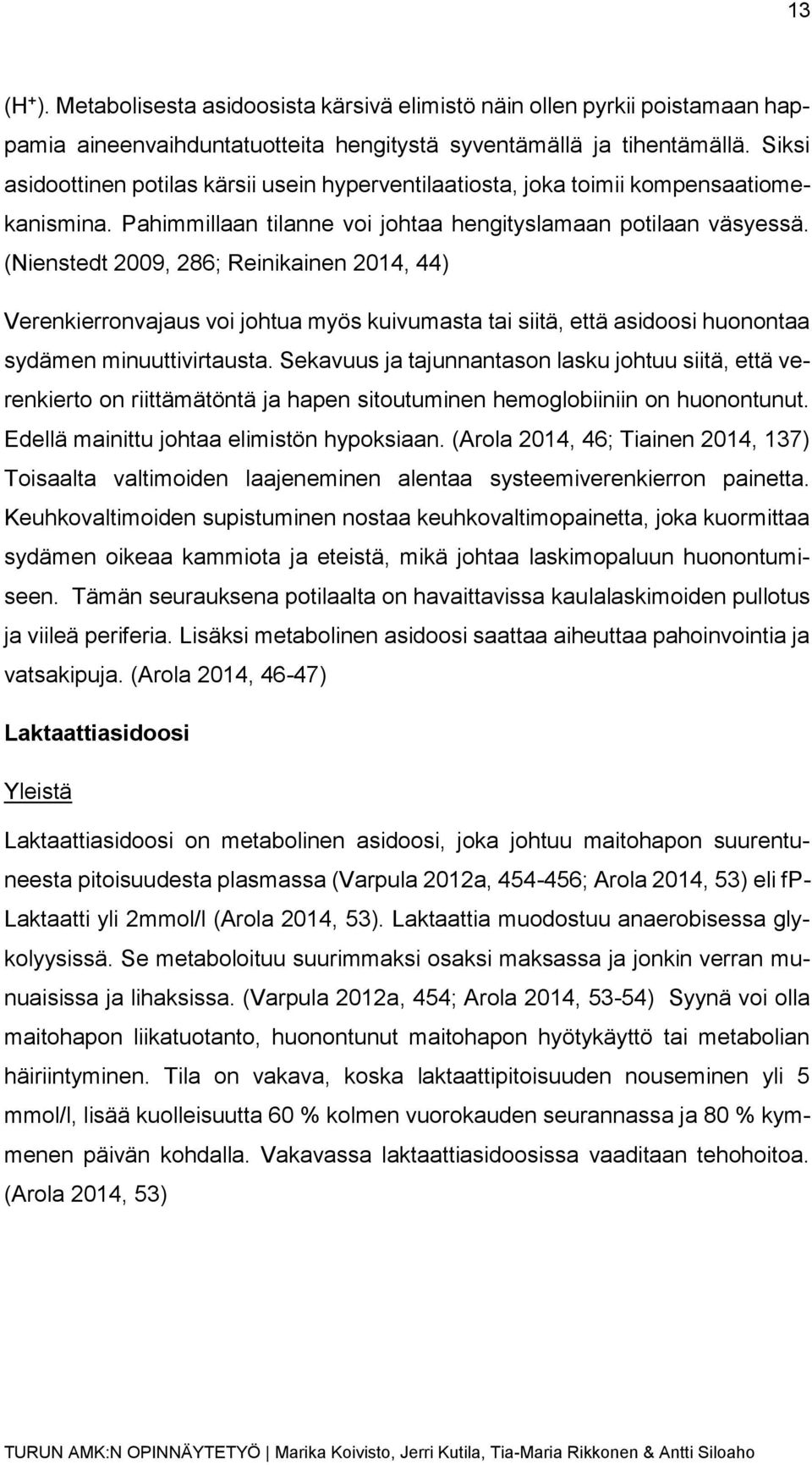 (Nienstedt 2009, 286; Reinikainen 2014, 44) Verenkierronvajaus voi johtua myös kuivumasta tai siitä, että asidoosi huonontaa sydämen minuuttivirtausta.