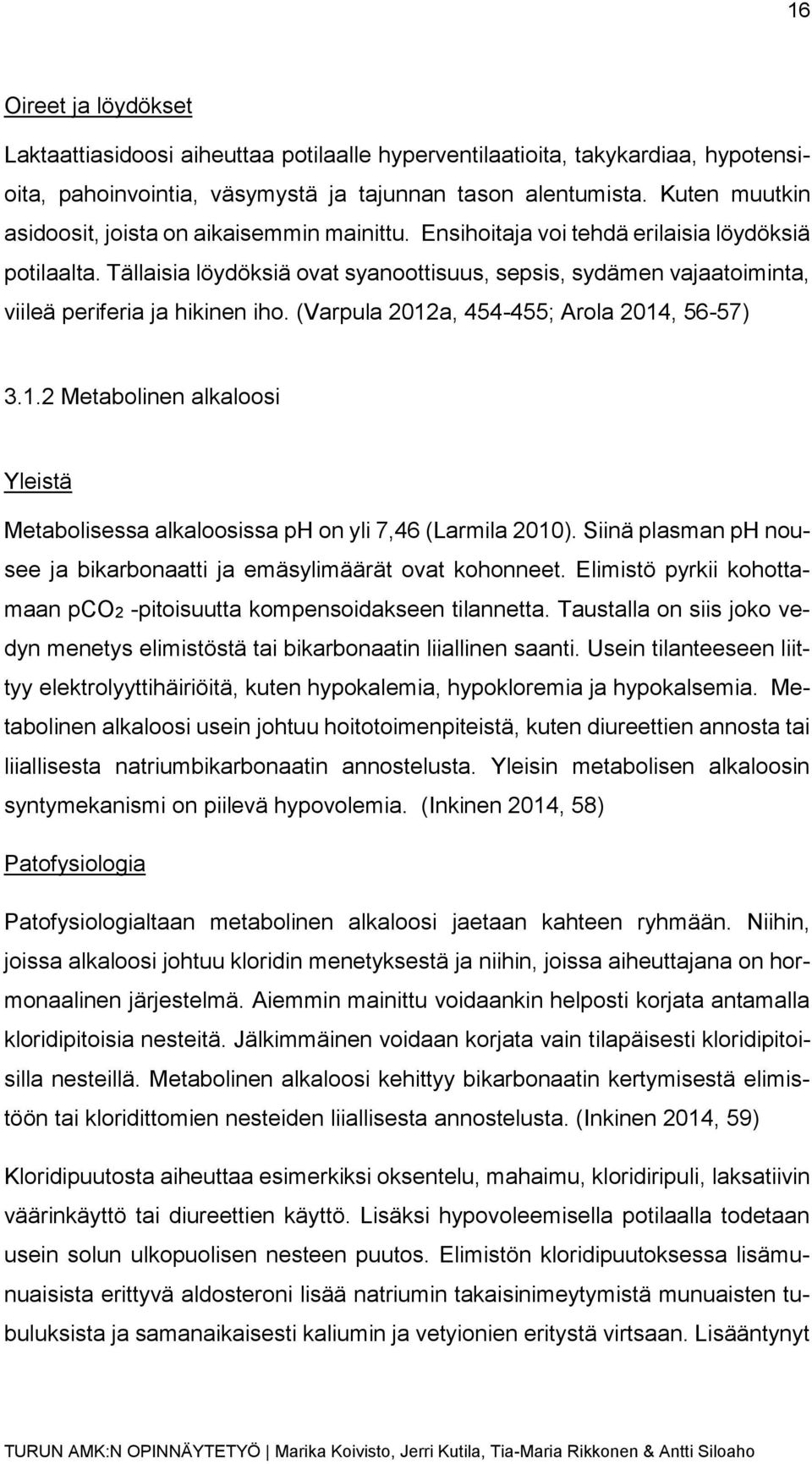 Tällaisia löydöksiä ovat syanoottisuus, sepsis, sydämen vajaatoiminta, viileä periferia ja hikinen iho. (Varpula 2012