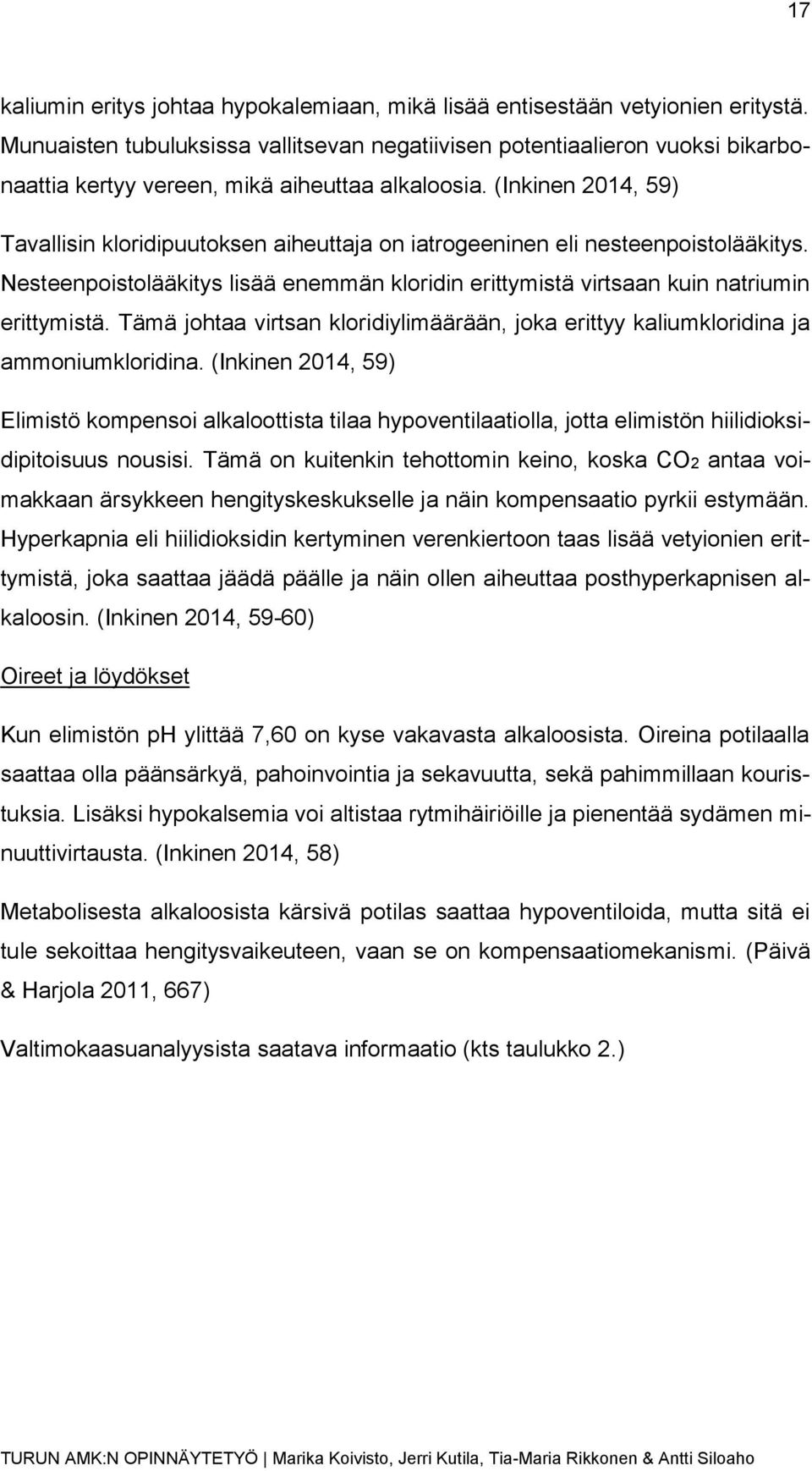 (Inkinen 2014, 59) Tavallisin kloridipuutoksen aiheuttaja on iatrogeeninen eli nesteenpoistolääkitys. Nesteenpoistolääkitys lisää enemmän kloridin erittymistä virtsaan kuin natriumin erittymistä.