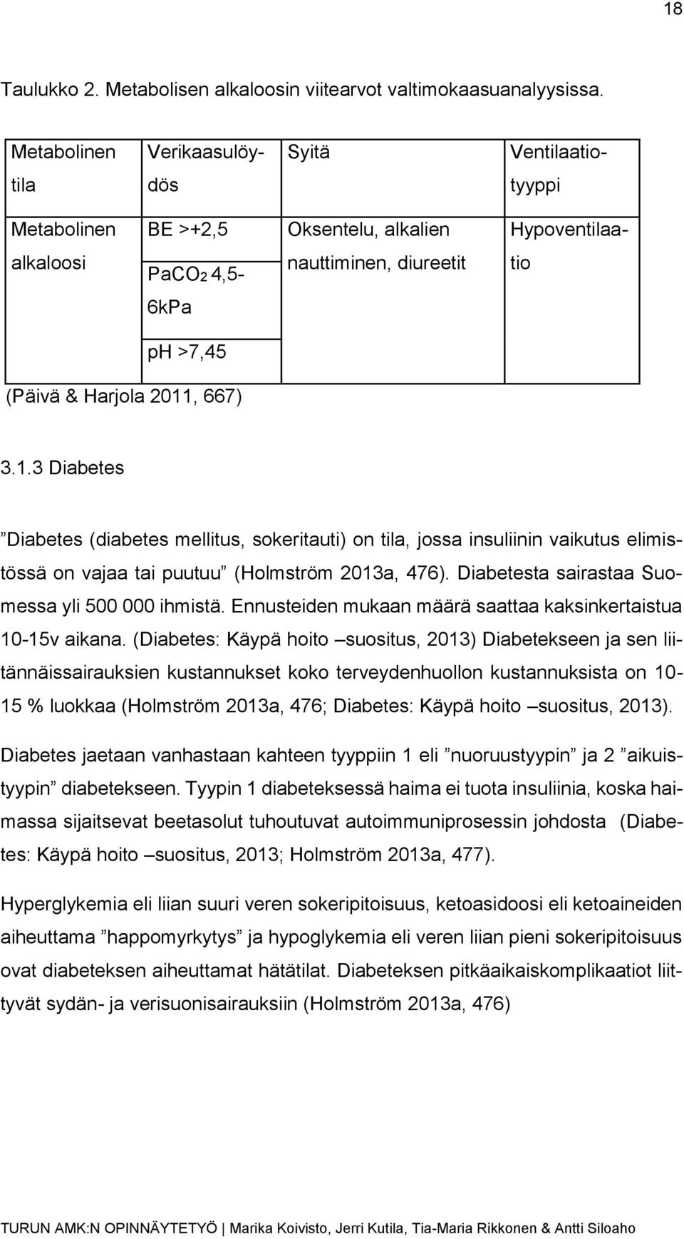 2011, 667) 3.1.3 Diabetes Diabetes (diabetes mellitus, sokeritauti) on tila, jossa insuliinin vaikutus elimistössä on vajaa tai puutuu (Holmström 2013a, 476).