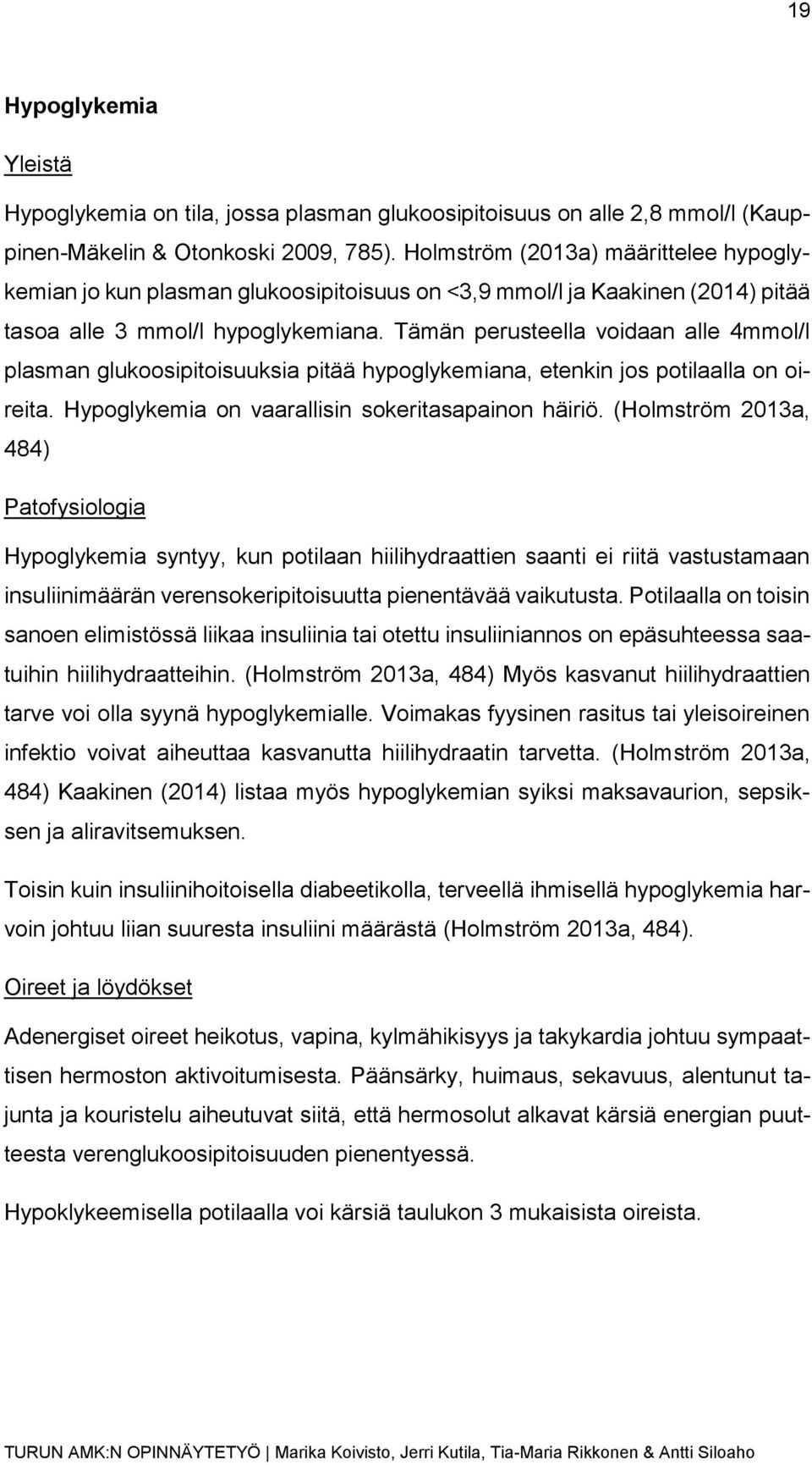 Tämän perusteella voidaan alle 4mmol/l plasman glukoosipitoisuuksia pitää hypoglykemiana, etenkin jos potilaalla on oireita. Hypoglykemia on vaarallisin sokeritasapainon häiriö.