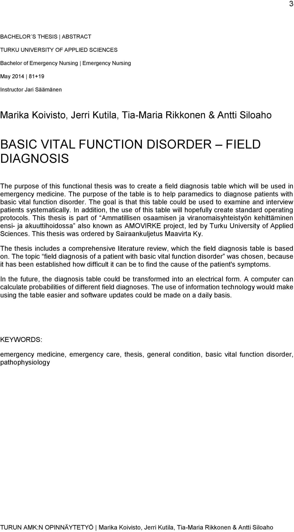 The purpose of the table is to help paramedics to diagnose patients with basic vital function disorder. The goal is that this table could be used to examine and interview patients systematically.