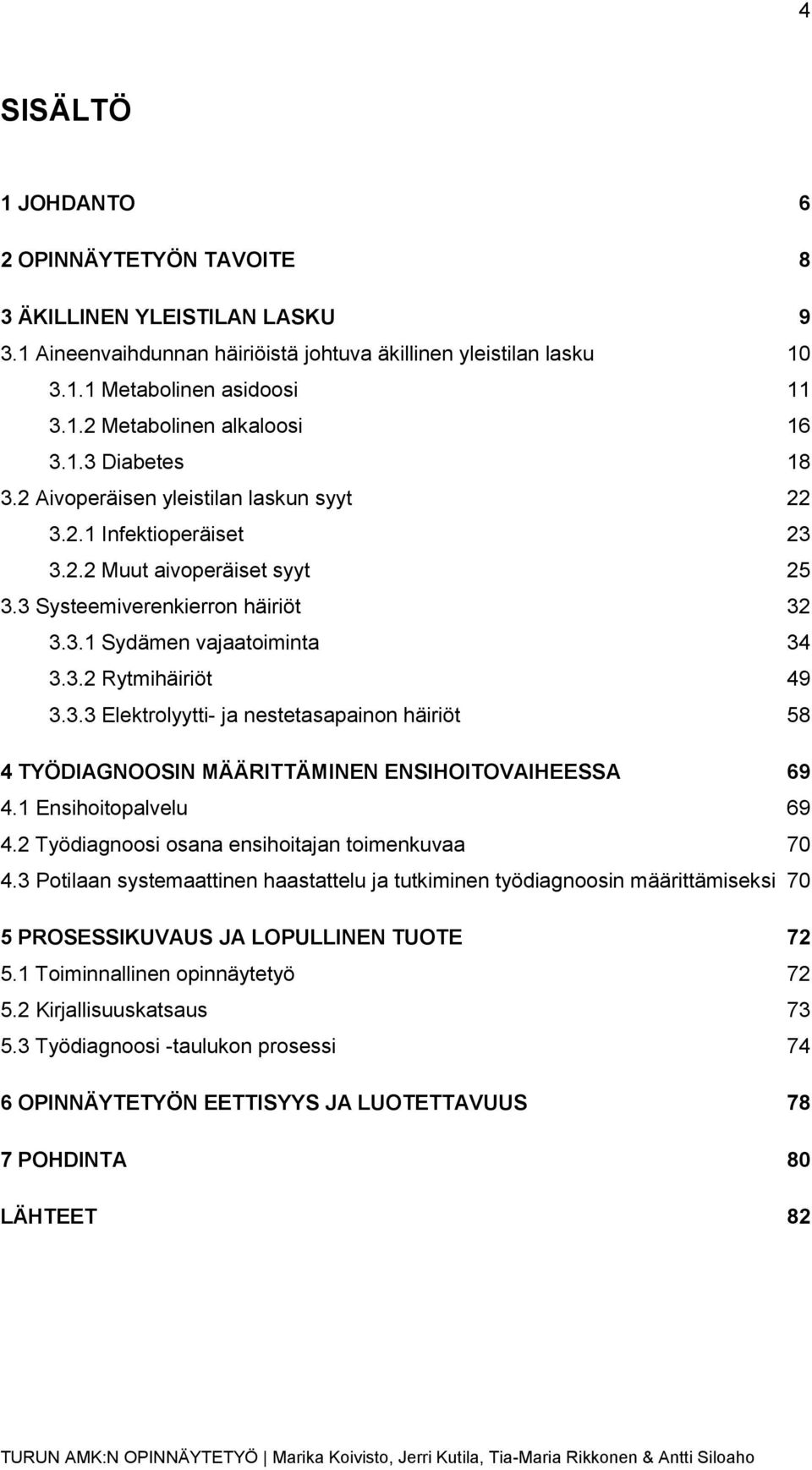 3.3 Elektrolyytti- ja nestetasapainon häiriöt 58 4 TYÖDIAGNOOSIN MÄÄRITTÄMINEN ENSIHOITOVAIHEESSA 69 4.1 Ensihoitopalvelu 69 4.2 Työdiagnoosi osana ensihoitajan toimenkuvaa 70 4.