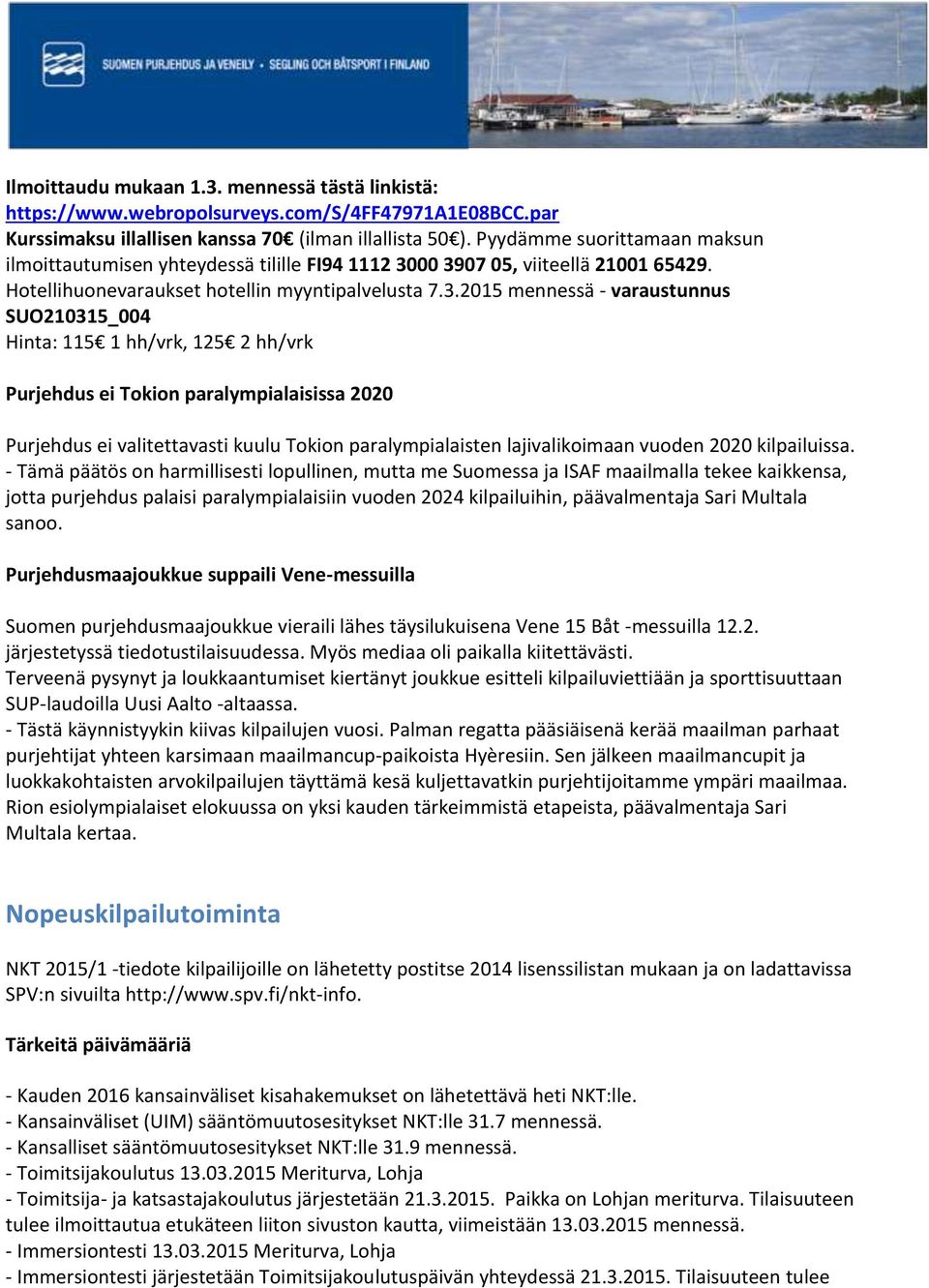 00 3907 05, viiteellä 21001 65429. Hotellihuonevaraukset hotellin myyntipalvelusta 7.3.2015 mennessä - varaustunnus SUO210315_004 Hinta: 115 1 hh/vrk, 125 2 hh/vrk Purjehdus ei Tokion