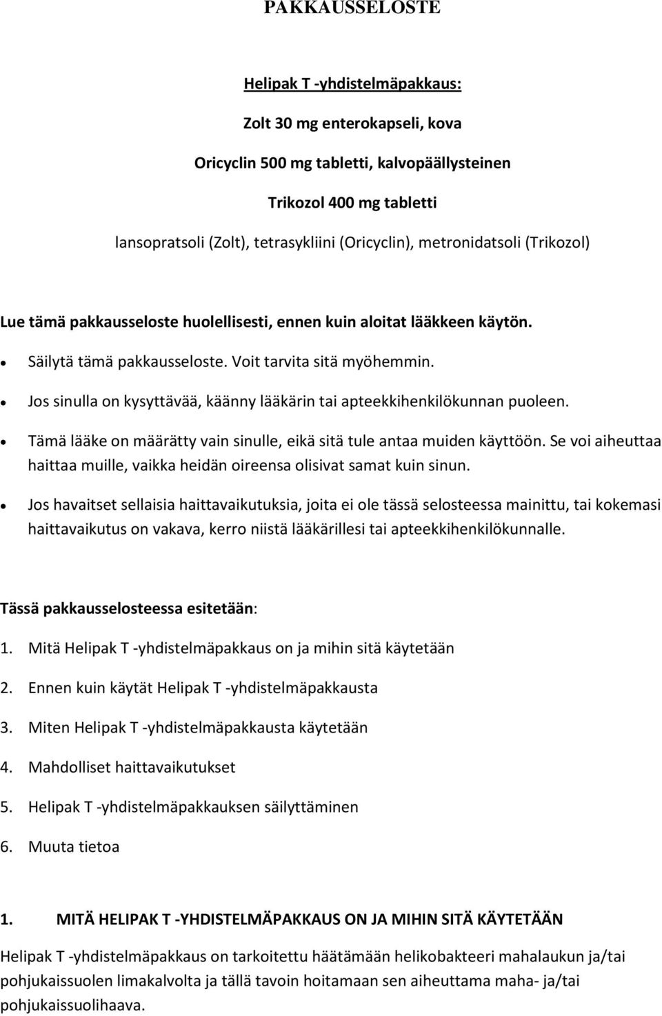 Jos sinulla on kysyttävää, käänny lääkärin tai apteekkihenkilökunnan puoleen. Tämä lääke on määrätty vain sinulle, eikä sitä tule antaa muiden käyttöön.