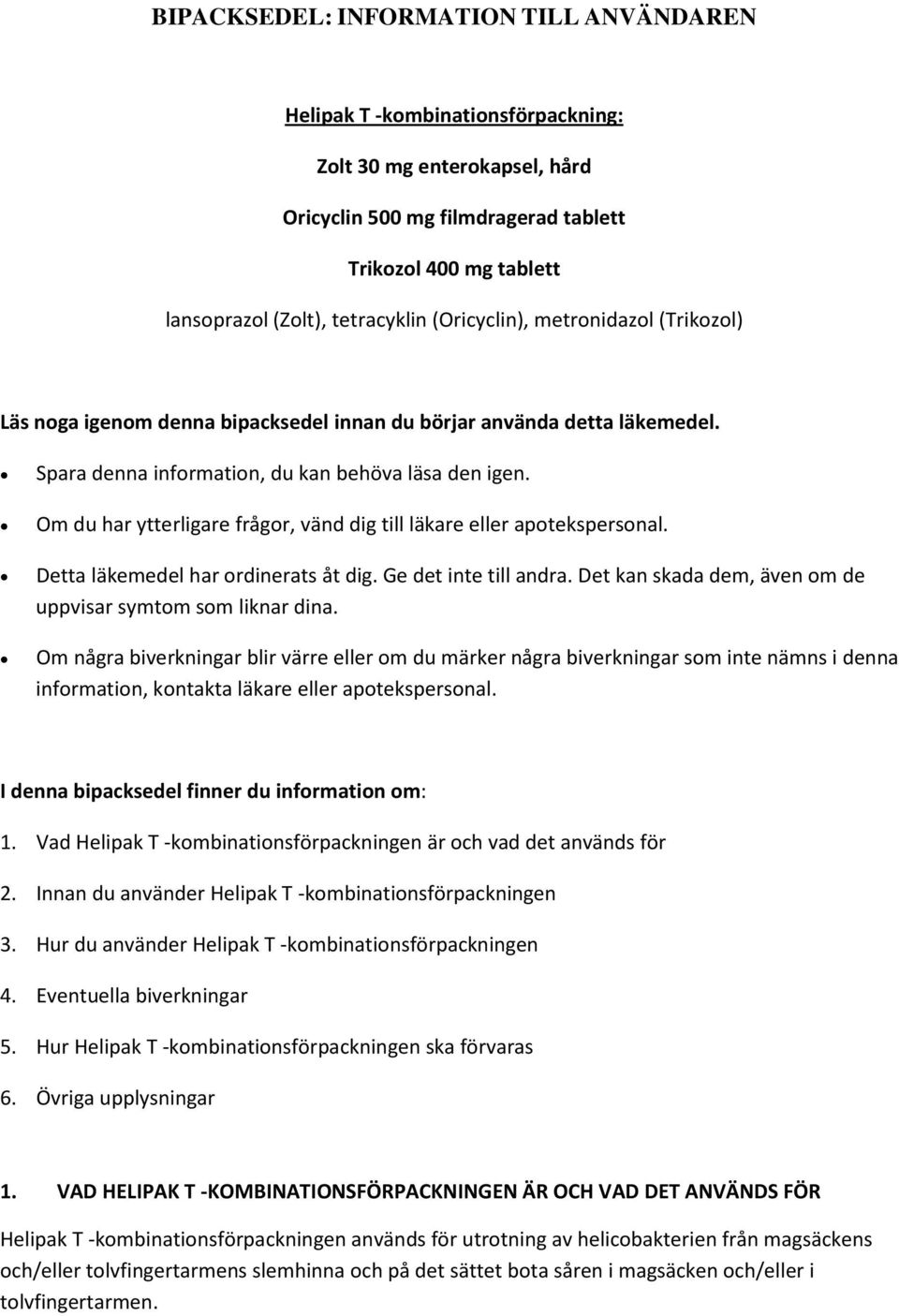 Om du har ytterligare frågor, vänd dig till läkare eller apotekspersonal. Detta läkemedel har ordinerats åt dig. Ge det inte till andra. Det kan skada dem, även om de uppvisar symtom som liknar dina.