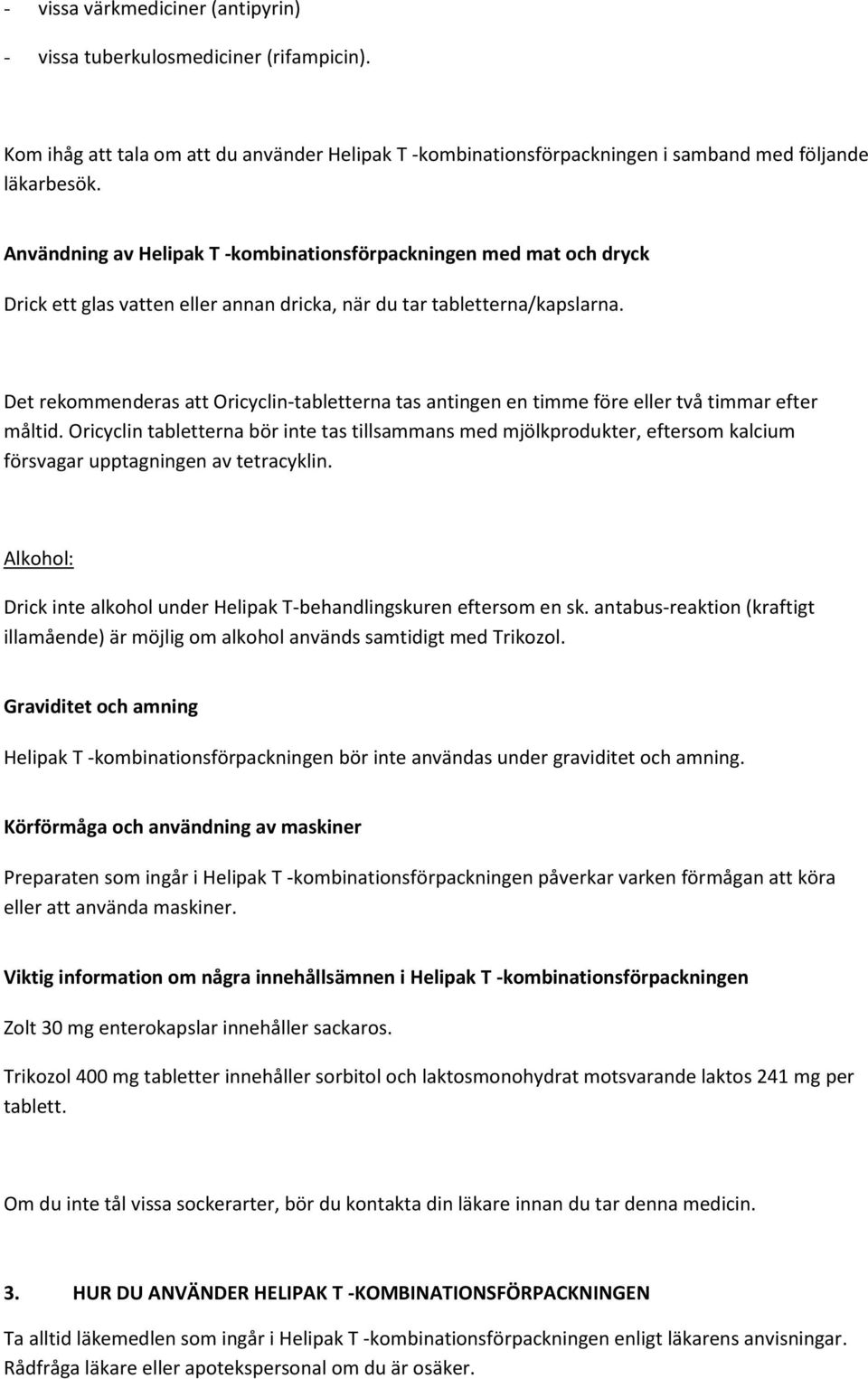 Det rekommenderas att Oricyclin-tabletterna tas antingen en timme före eller två timmar efter måltid.