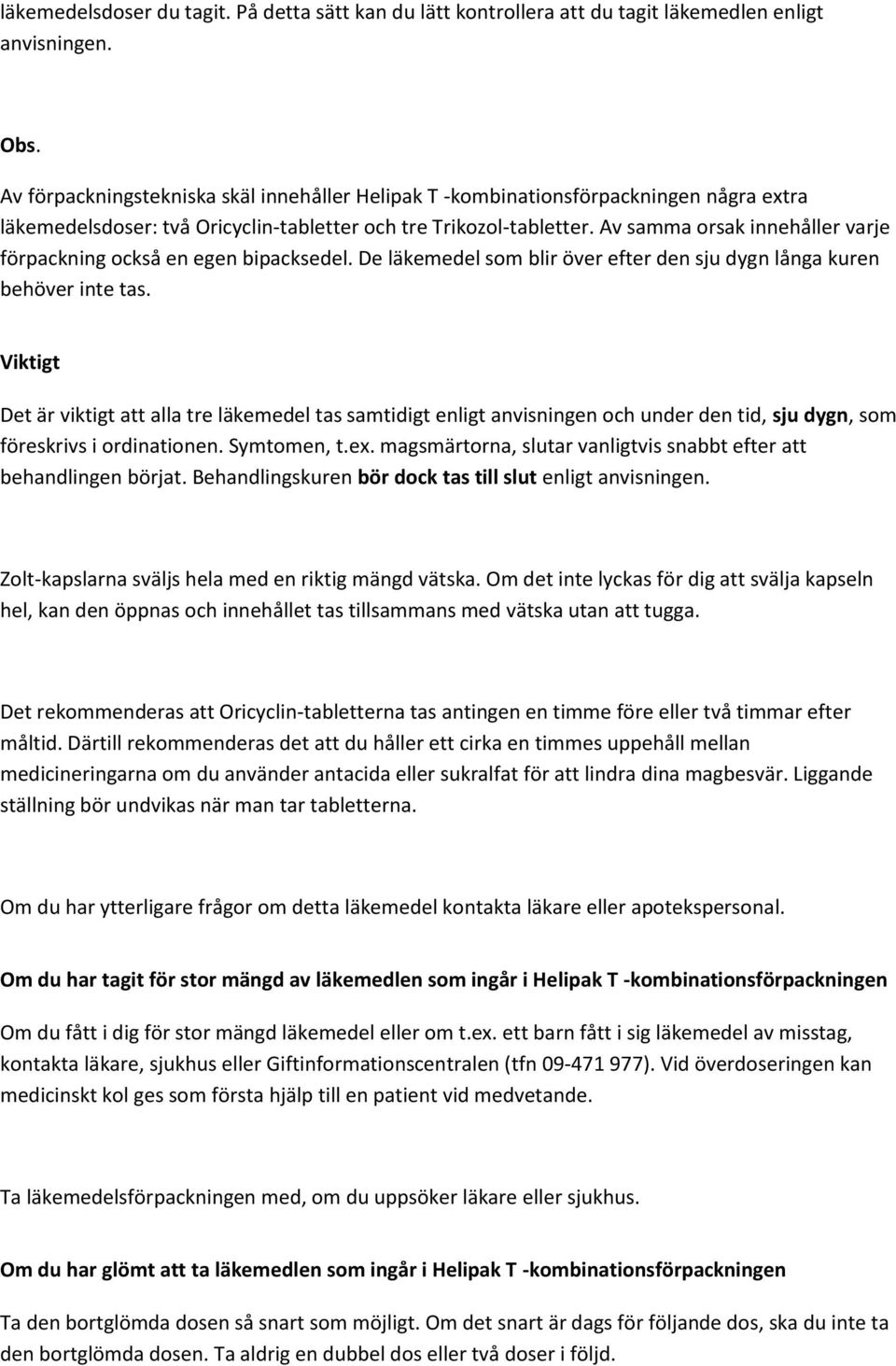 Av samma orsak innehåller varje förpackning också en egen bipacksedel. De läkemedel som blir över efter den sju dygn långa kuren behöver inte tas.
