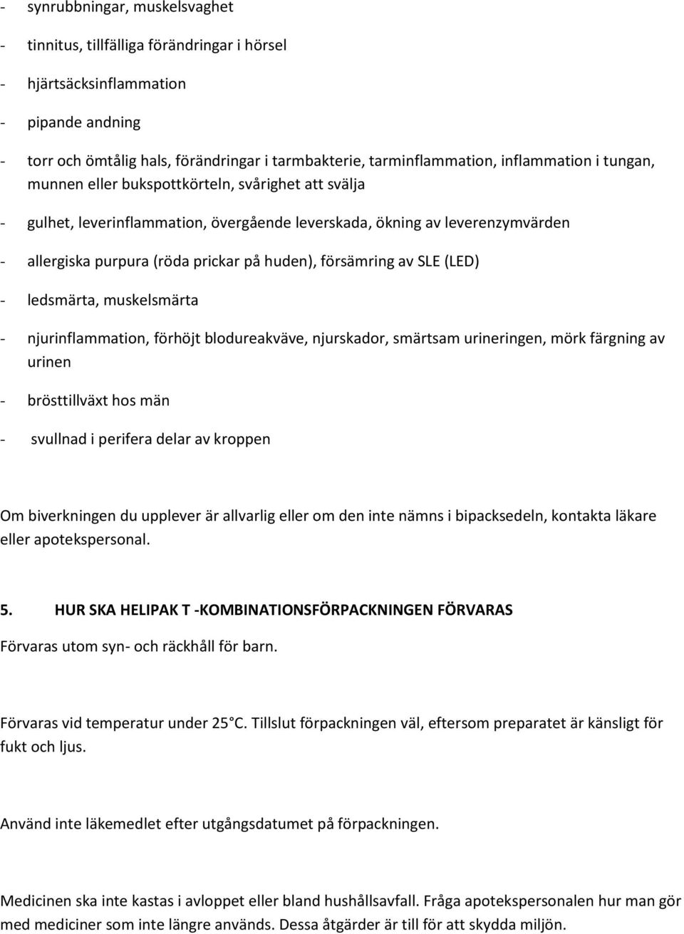 försämring av SLE (LED) - ledsmärta, muskelsmärta - njurinflammation, förhöjt blodureakväve, njurskador, smärtsam urineringen, mörk färgning av urinen - brösttillväxt hos män - svullnad i perifera