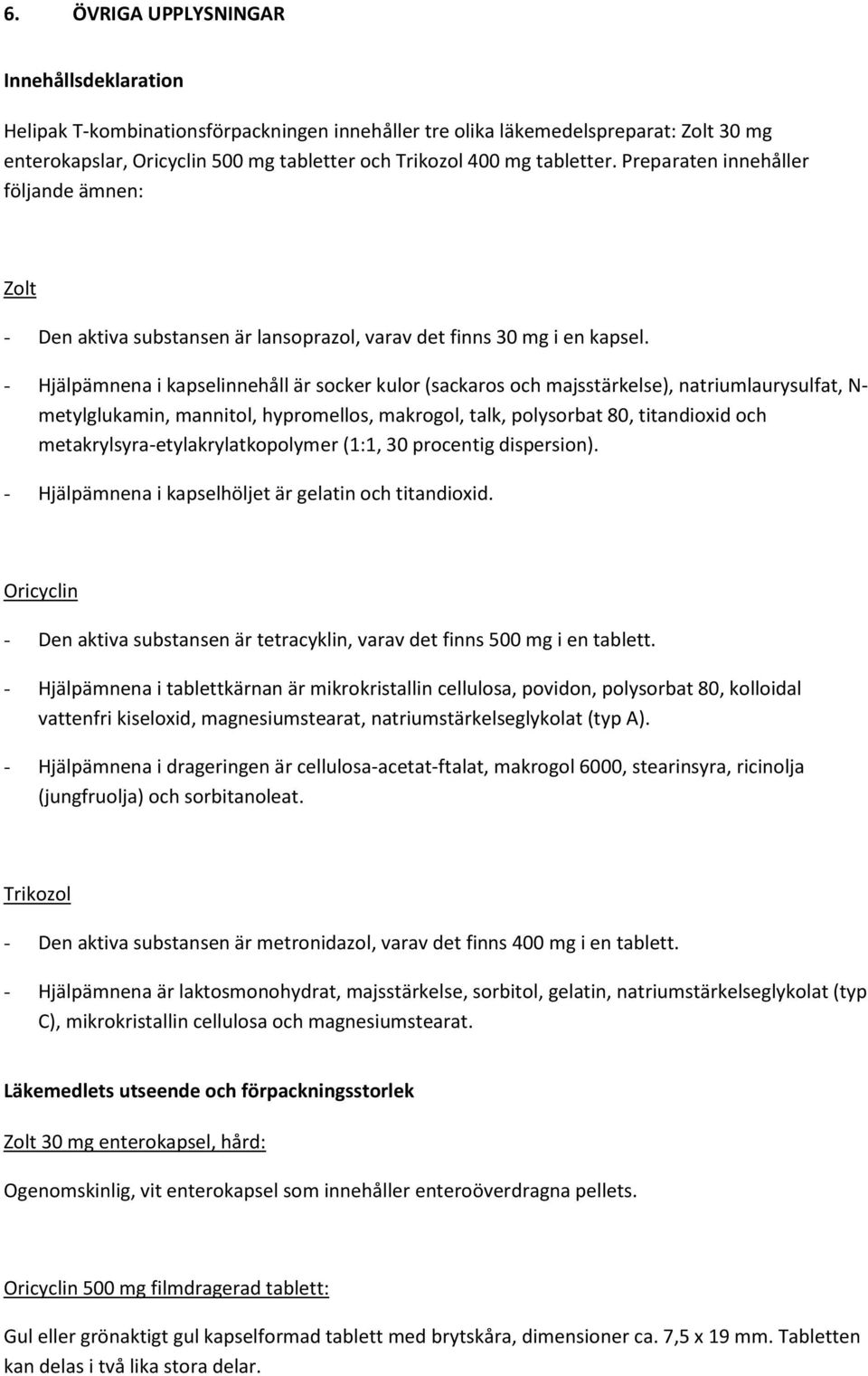 - Hjälpämnena i kapselinnehåll är socker kulor (sackaros och majsstärkelse), natriumlaurysulfat, N- metylglukamin, mannitol, hypromellos, makrogol, talk, polysorbat 80, titandioxid och