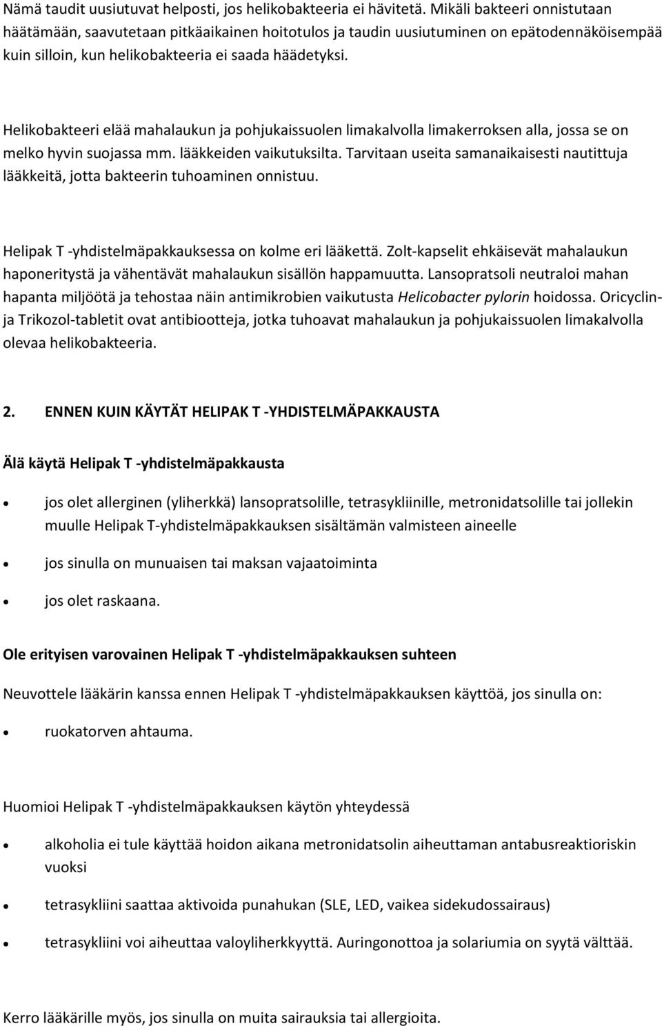 Helikobakteeri elää mahalaukun ja pohjukaissuolen limakalvolla limakerroksen alla, jossa se on melko hyvin suojassa mm. lääkkeiden vaikutuksilta.