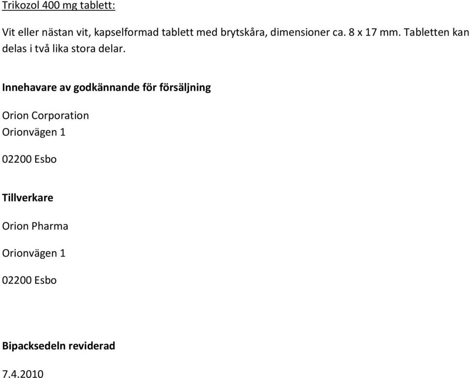 Tabletten kan delas i två lika stora delar.