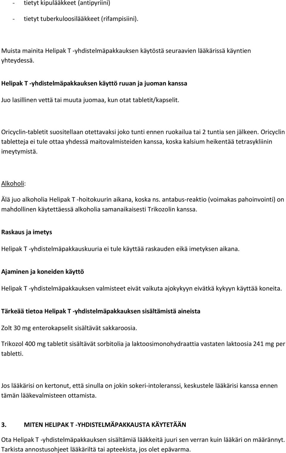 Oricyclin-tabletit suositellaan otettavaksi joko tunti ennen ruokailua tai 2 tuntia sen jälkeen.