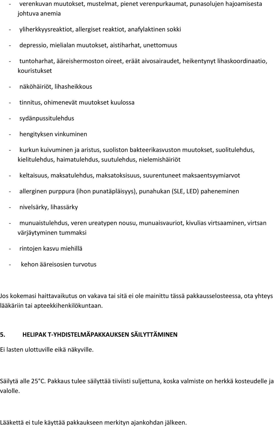 - sydänpussitulehdus - hengityksen vinkuminen - kurkun kuivuminen ja aristus, suoliston bakteerikasvuston muutokset, suolitulehdus, kielitulehdus, haimatulehdus, suutulehdus, nielemishäiriöt -