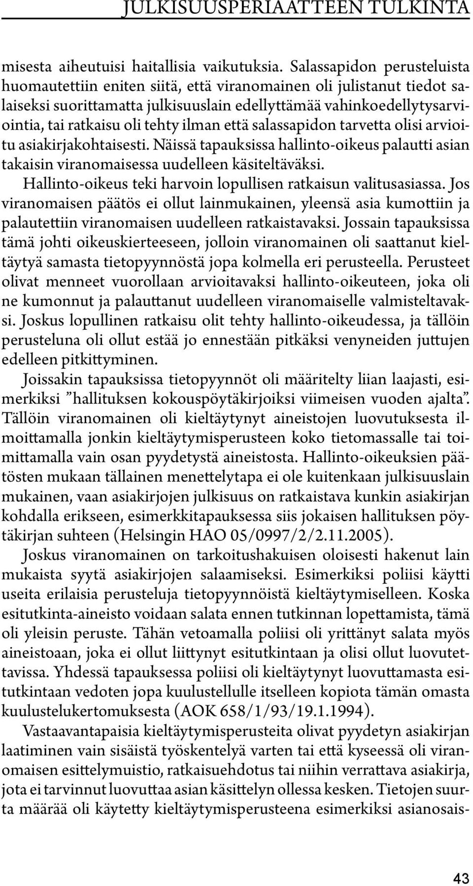 ilman että salassapidon tarvetta olisi arvioitu asiakirjakohtaisesti. Näissä tapauksissa hallinto-oikeus palautti asian takaisin viranomaisessa uudelleen käsiteltäväksi.