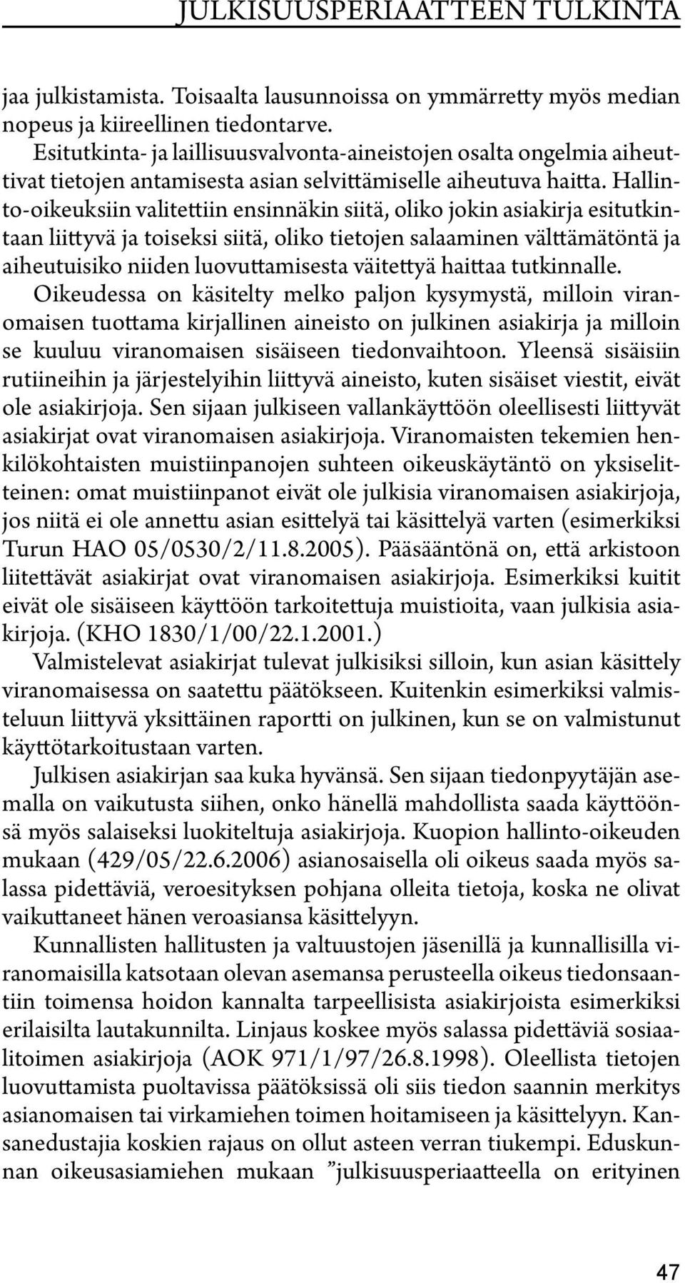 Hallinto-oikeuksiin valitettiin ensinnäkin siitä, oliko jokin asiakirja esitutkintaan liittyvä ja toiseksi siitä, oliko tietojen salaaminen välttämätöntä ja aiheutuisiko niiden luovuttamisesta