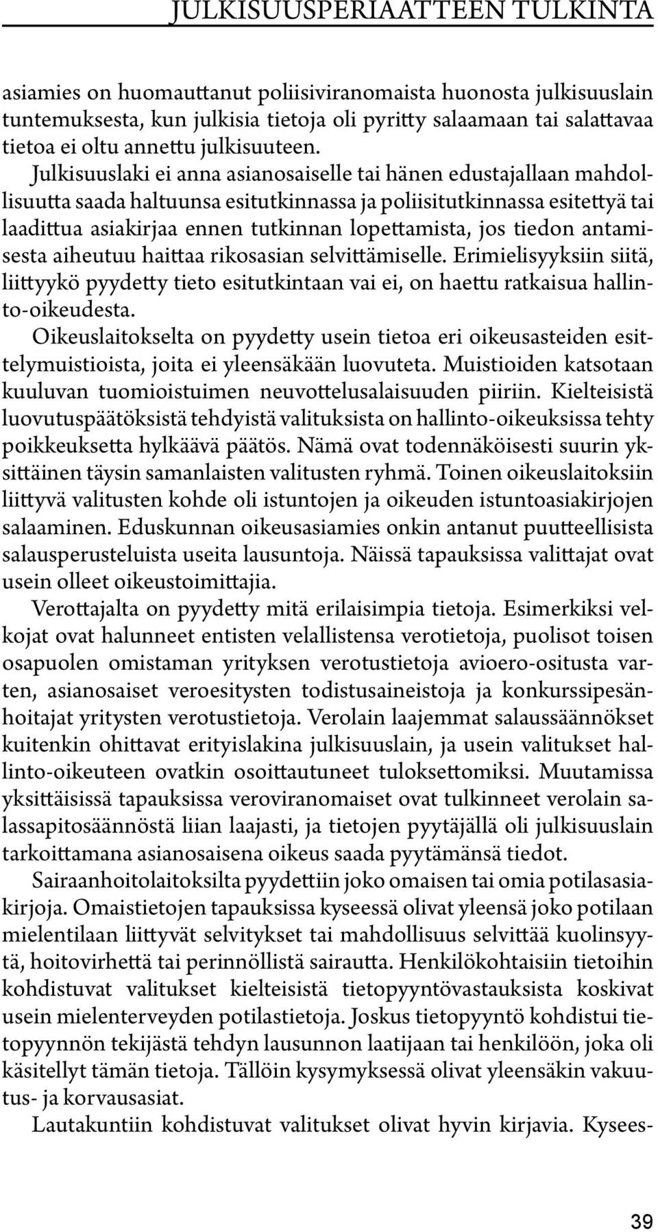 Julkisuuslaki ei anna asianosaiselle tai hänen edustajallaan mahdollisuutta saada haltuunsa esitutkinnassa ja poliisitutkinnassa esitettyä tai laadittua asiakirjaa ennen tutkinnan lopettamista, jos