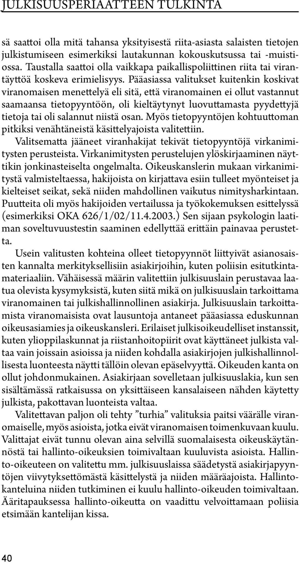 Pääasiassa valitukset kuitenkin koskivat viranomaisen menettelyä eli sitä, että viranomainen ei ollut vastannut saamaansa tietopyyntöön, oli kieltäytynyt luovuttamasta pyydettyjä tietoja tai oli