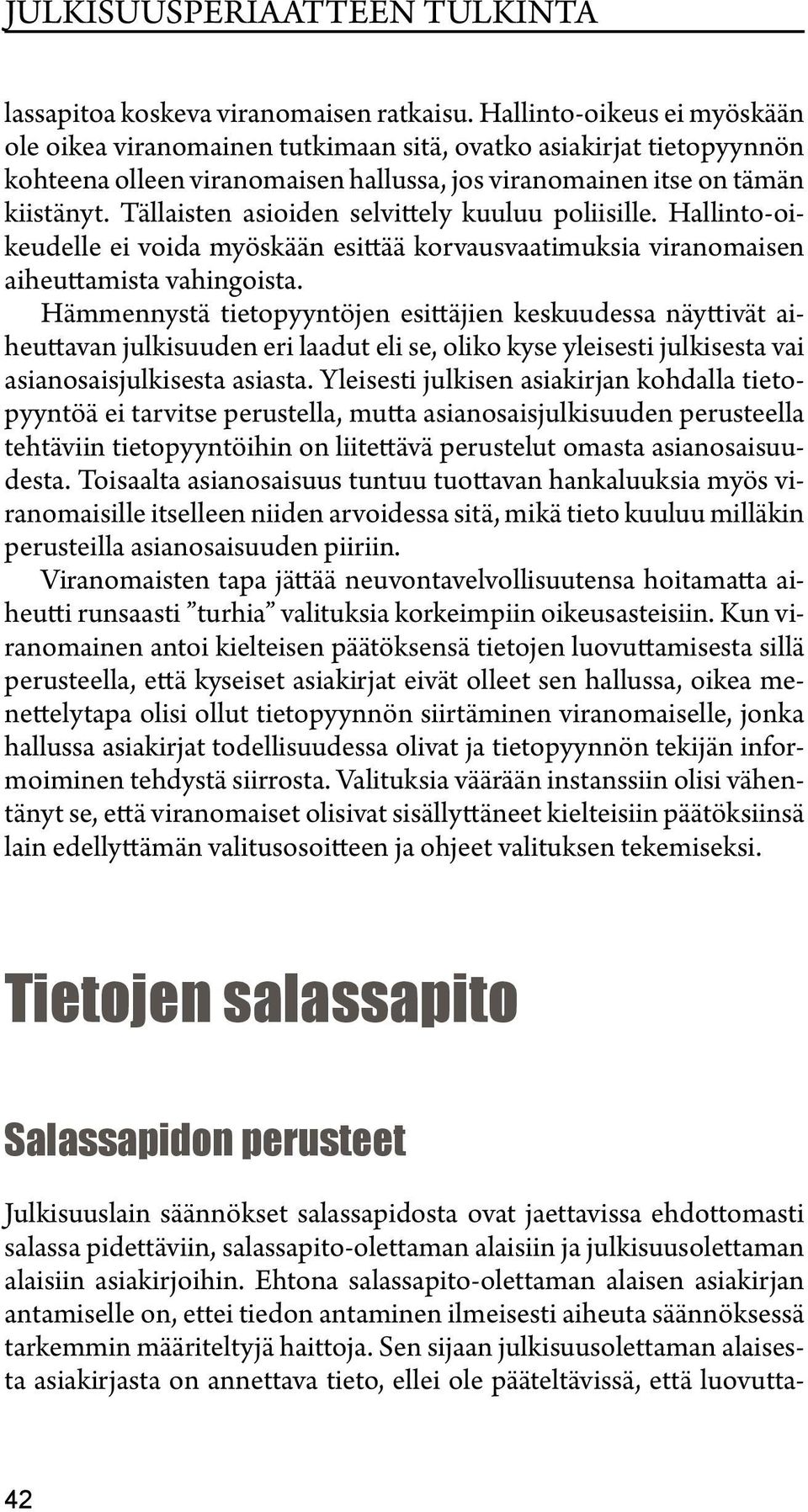 Tällaisten asioiden selvittely kuuluu poliisille. Hallinto-oikeudelle ei voida myöskään esittää korvausvaatimuksia viranomaisen aiheuttamista vahingoista.