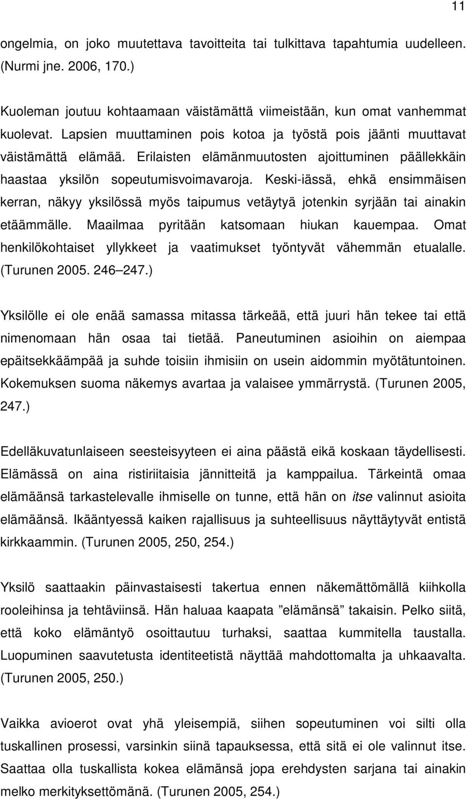 Keski-iässä, ehkä ensimmäisen kerran, näkyy yksilössä myös taipumus vetäytyä jotenkin syrjään tai ainakin etäämmälle. Maailmaa pyritään katsomaan hiukan kauempaa.