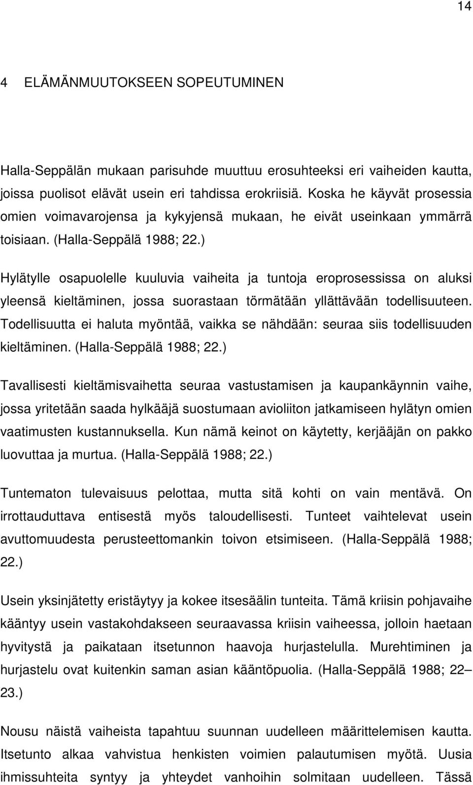 ) Hylätylle osapuolelle kuuluvia vaiheita ja tuntoja eroprosessissa on aluksi yleensä kieltäminen, jossa suorastaan törmätään yllättävään todellisuuteen.