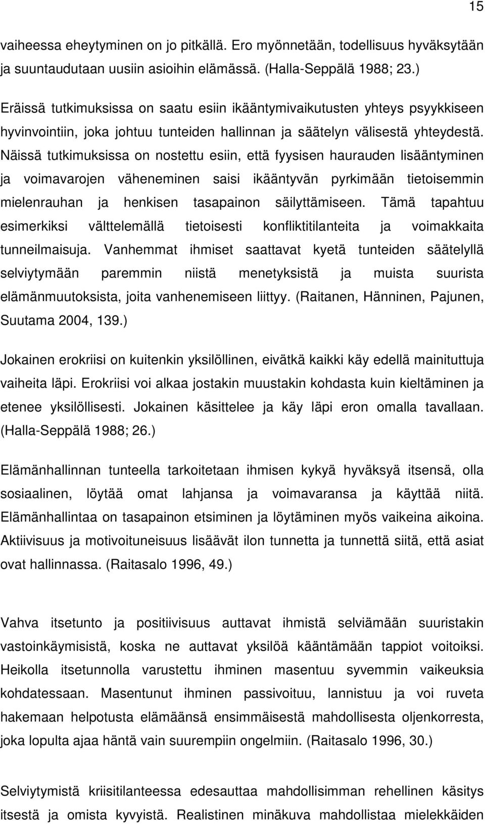 Näissä tutkimuksissa on nostettu esiin, että fyysisen haurauden lisääntyminen ja voimavarojen väheneminen saisi ikääntyvän pyrkimään tietoisemmin mielenrauhan ja henkisen tasapainon säilyttämiseen.