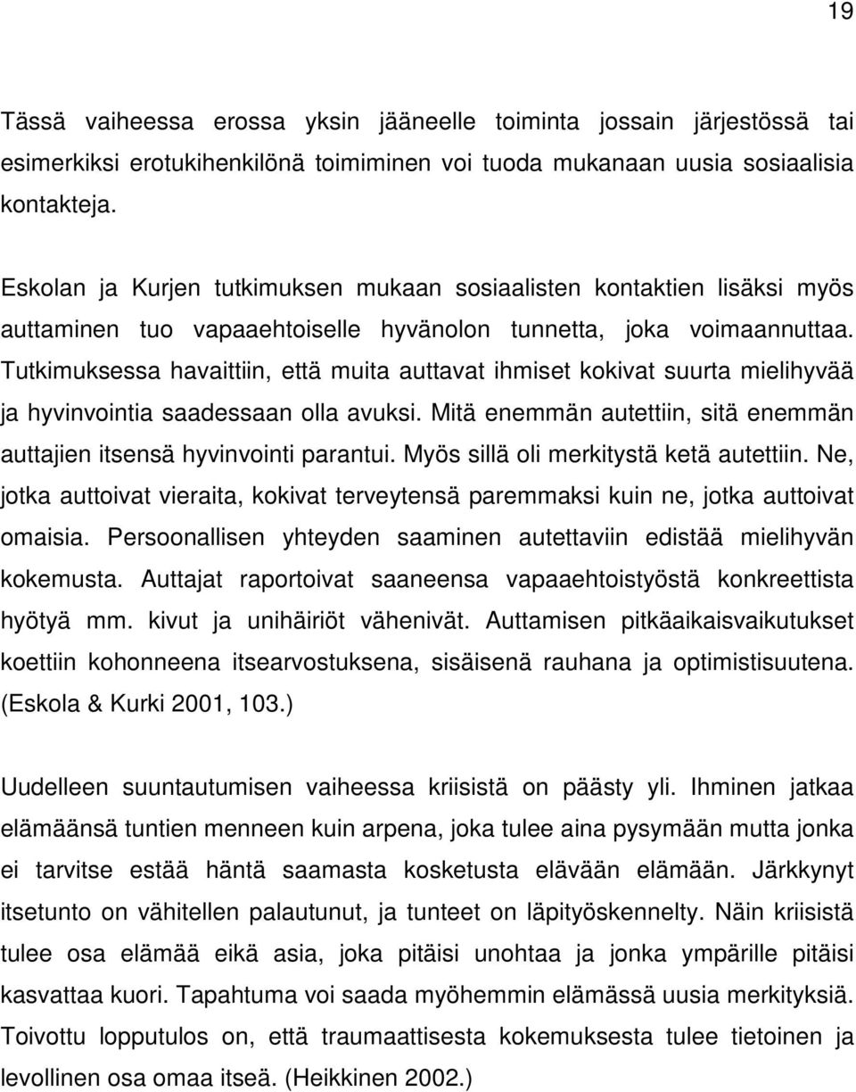 Tutkimuksessa havaittiin, että muita auttavat ihmiset kokivat suurta mielihyvää ja hyvinvointia saadessaan olla avuksi. Mitä enemmän autettiin, sitä enemmän auttajien itsensä hyvinvointi parantui.