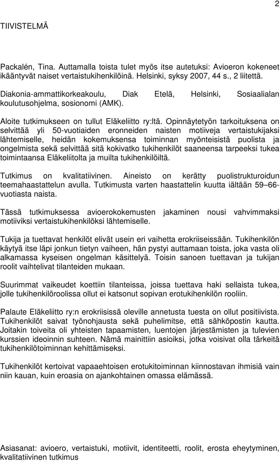 Opinnäytetyön tarkoituksena on selvittää yli 50-vuotiaiden eronneiden naisten motiiveja vertaistukijaksi lähtemiselle, heidän kokemuksensa toiminnan myönteisistä puolista ja ongelmista sekä selvittää