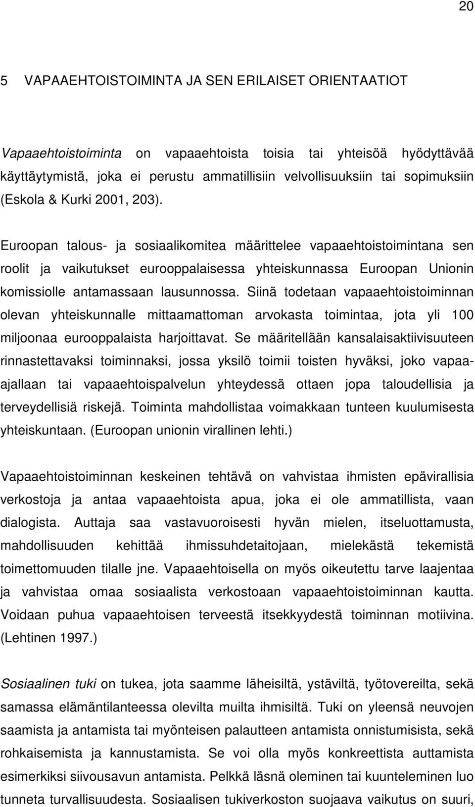 Euroopan talous- ja sosiaalikomitea määrittelee vapaaehtoistoimintana sen roolit ja vaikutukset eurooppalaisessa yhteiskunnassa Euroopan Unionin komissiolle antamassaan lausunnossa.