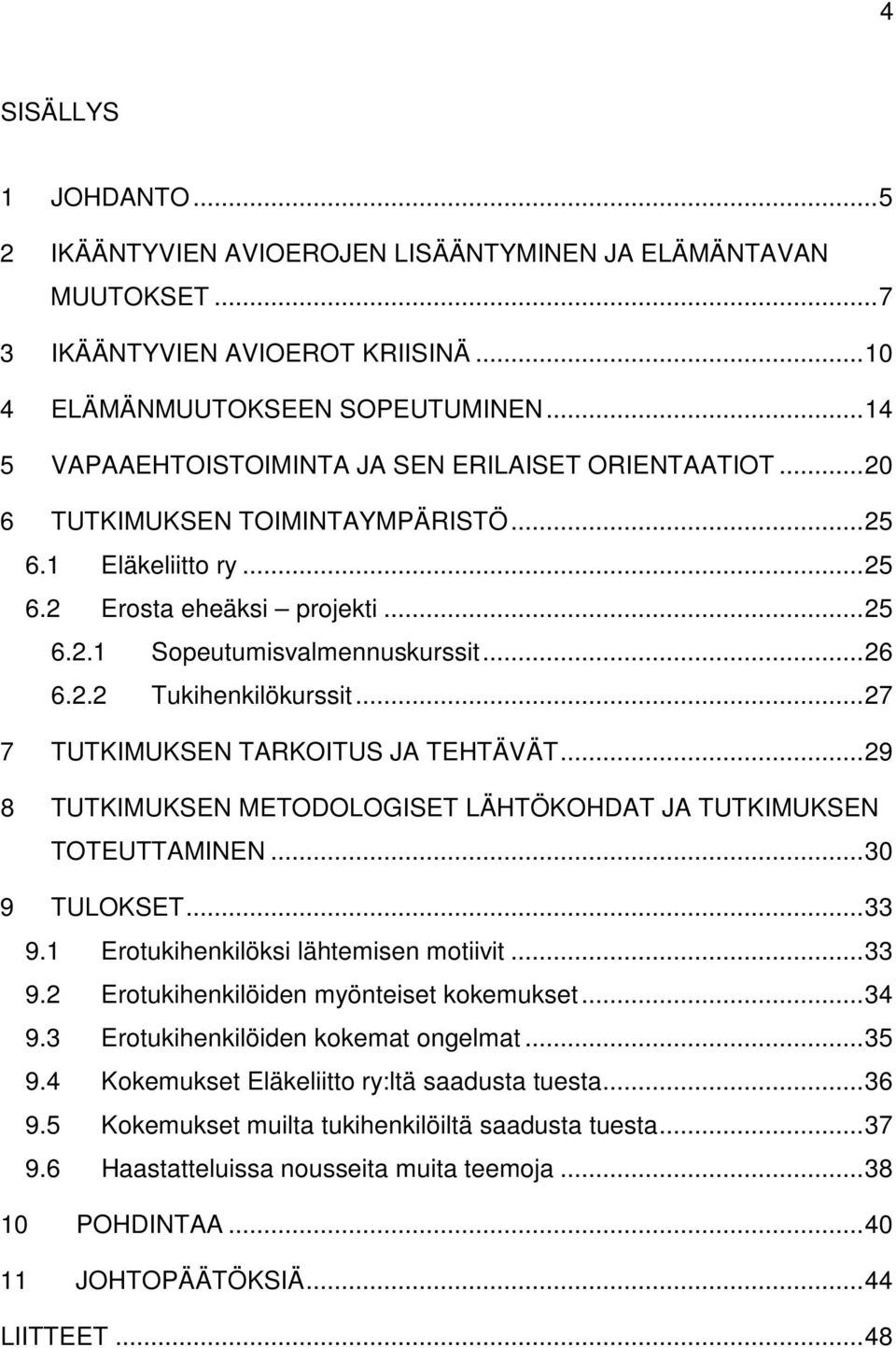 ..27 7 TUTKIMUKSEN TARKOITUS JA TEHTÄVÄT...29 8 TUTKIMUKSEN METODOLOGISET LÄHTÖKOHDAT JA TUTKIMUKSEN TOTEUTTAMINEN...30 9 TULOKSET...33 9.1 Erotukihenkilöksi lähtemisen motiivit...33 9.2 Erotukihenkilöiden myönteiset kokemukset.