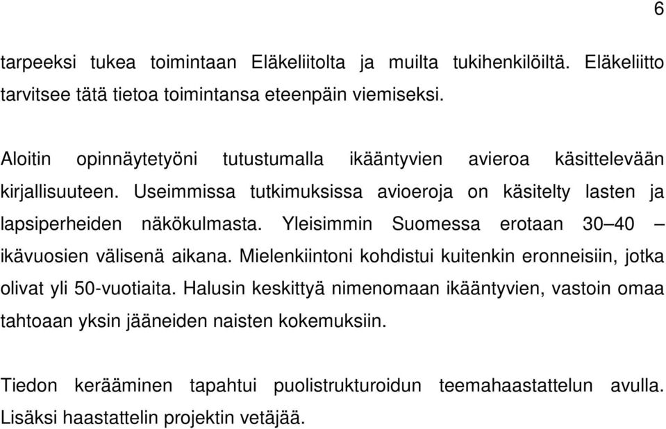 Useimmissa tutkimuksissa avioeroja on käsitelty lasten ja lapsiperheiden näkökulmasta. Yleisimmin Suomessa erotaan 30 40 ikävuosien välisenä aikana.