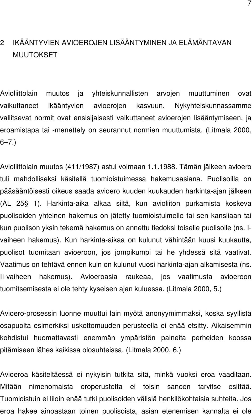 ) Avioliittolain muutos (411/1987) astui voimaan 1.1.1988. Tämän jälkeen avioero tuli mahdolliseksi käsitellä tuomioistuimessa hakemusasiana.