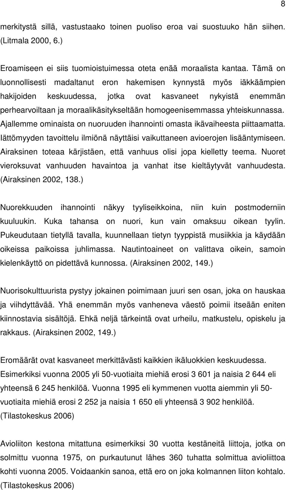 yhteiskunnassa. Ajallemme ominaista on nuoruuden ihannointi omasta ikävaiheesta piittaamatta. Iättömyyden tavoittelu ilmiönä näyttäisi vaikuttaneen avioerojen lisääntymiseen.