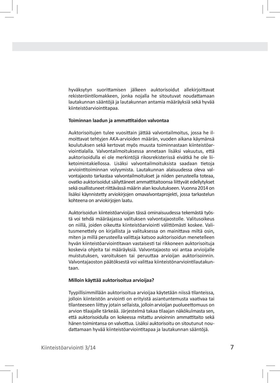 Toiminnan laadun ja ammattitaidon valvontaa Auktorisoitujen tulee vuosittain jättää valvontailmoitus, jossa he ilmoittavat tehtyjen AKA-arvioiden määrän, vuoden aikana käymänsä koulutuksen sekä