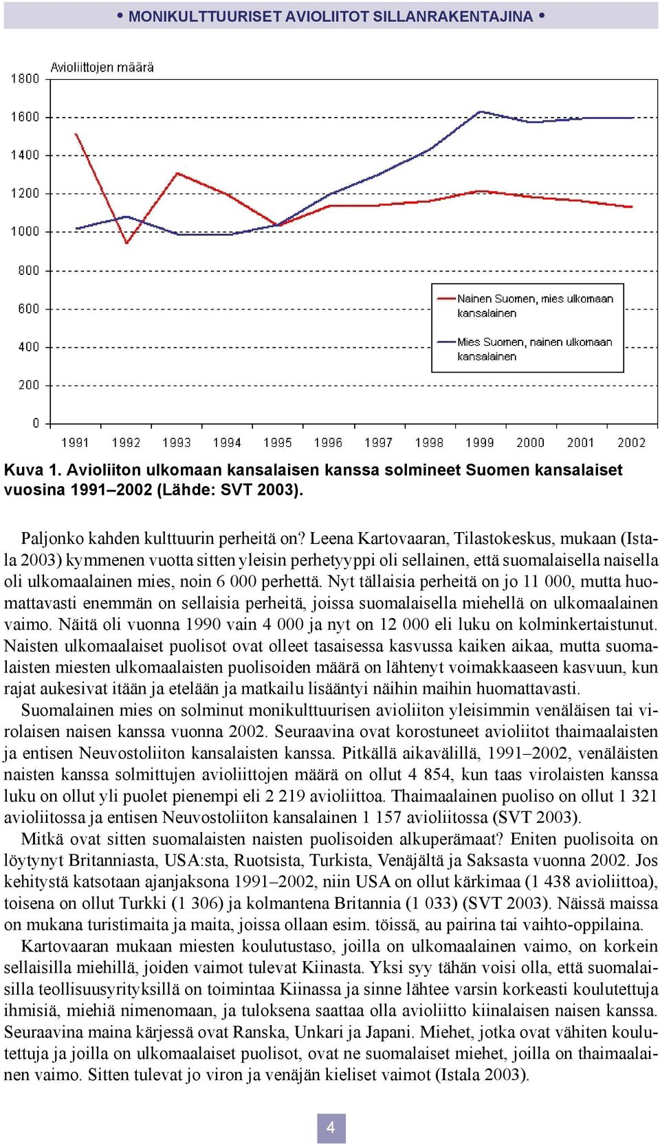 Nyt tällaisia perheitä on jo 11 000, mutta huomattavasti enemmän on sellaisia perheitä, joissa suomalaisella miehellä on ulkomaalainen vaimo.