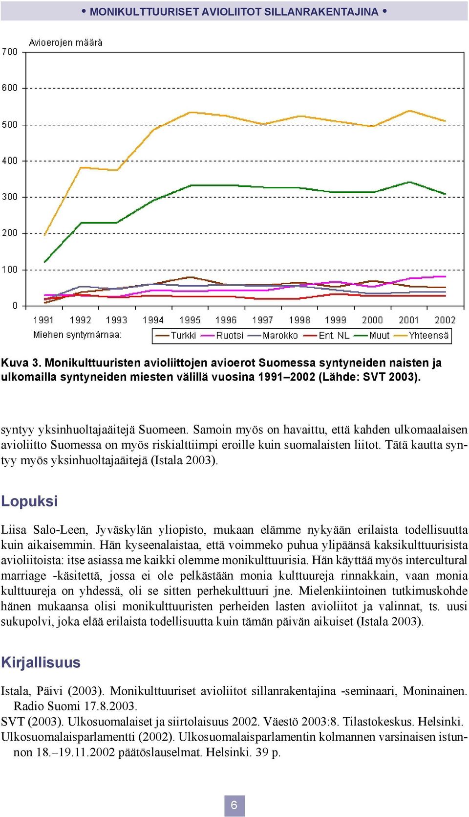 Lopuksi Liisa Salo-Leen, Jyväskylän yliopisto, mukaan elämme nykyään erilaista todellisuutta kuin aikaisemmin.