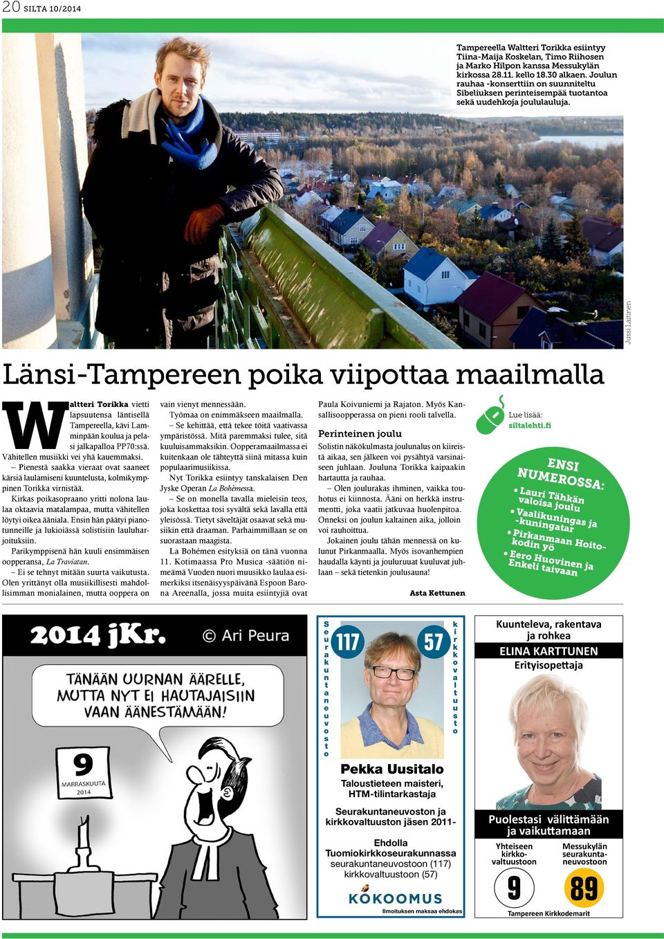 Länsi-Tampereen poika viipottaa maailmalla Waltteri Torikka vietti lapsuutensa läntisellä Tampereella, kävi Lamminpään koulua ja pelasi jalkapalloa PP70:ssä. Vähitellen musiikki vei yhä kauemmaksi.