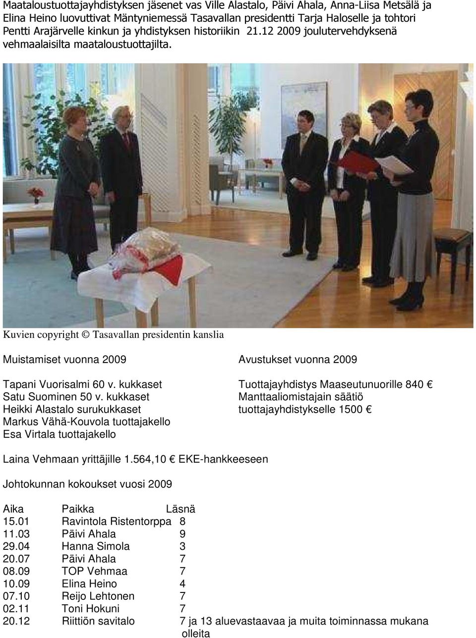 Kuvien copyright Tasavallan presidentin kanslia Muistamiset vuonna 2009 Avustukset vuonna 2009 Tapani Vuorisalmi 60 v. kukkaset Tuottajayhdistys Maaseutunuorille 840 Satu Suominen 50 v.