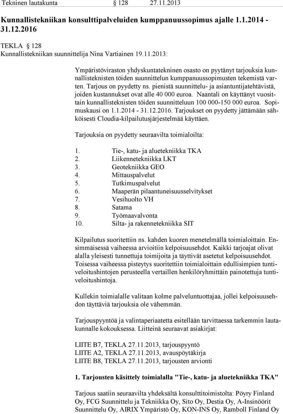 Naantali on käyttänyt vuosittain kunnallisteknisten töiden suunnitteluun 100 000-150 000 euroa. Sopimus kausi on 1.1.2014-31.12.2016.