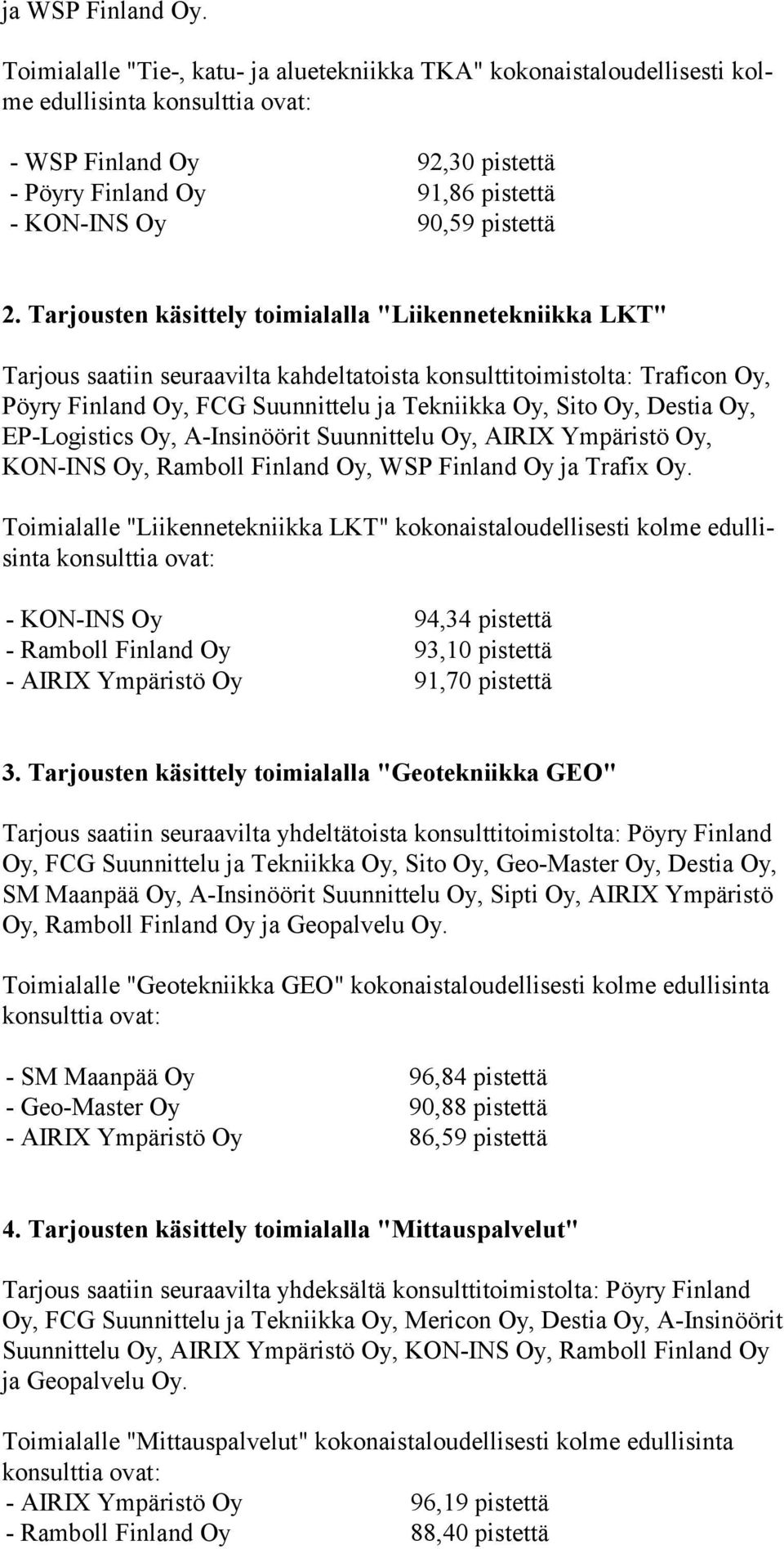 Tarjousten käsittely toimialalla "Liikennetekniikka LKT" Tarjous saatiin seuraavilta kahdeltatoista konsulttitoimistolta: Traficon Oy, Pöyry Finland Oy, FCG Suunnittelu ja Tekniikka Oy, Sito Oy,