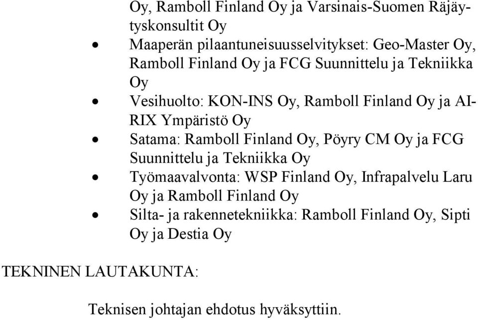 Finland Oy, Pöyry CM Oy ja FCG Suunnit telu ja Tek niikka Oy Työmaavalvonta: WSP Finland Oy, Infrapalvelu Laru Oy ja Ramboll Fin