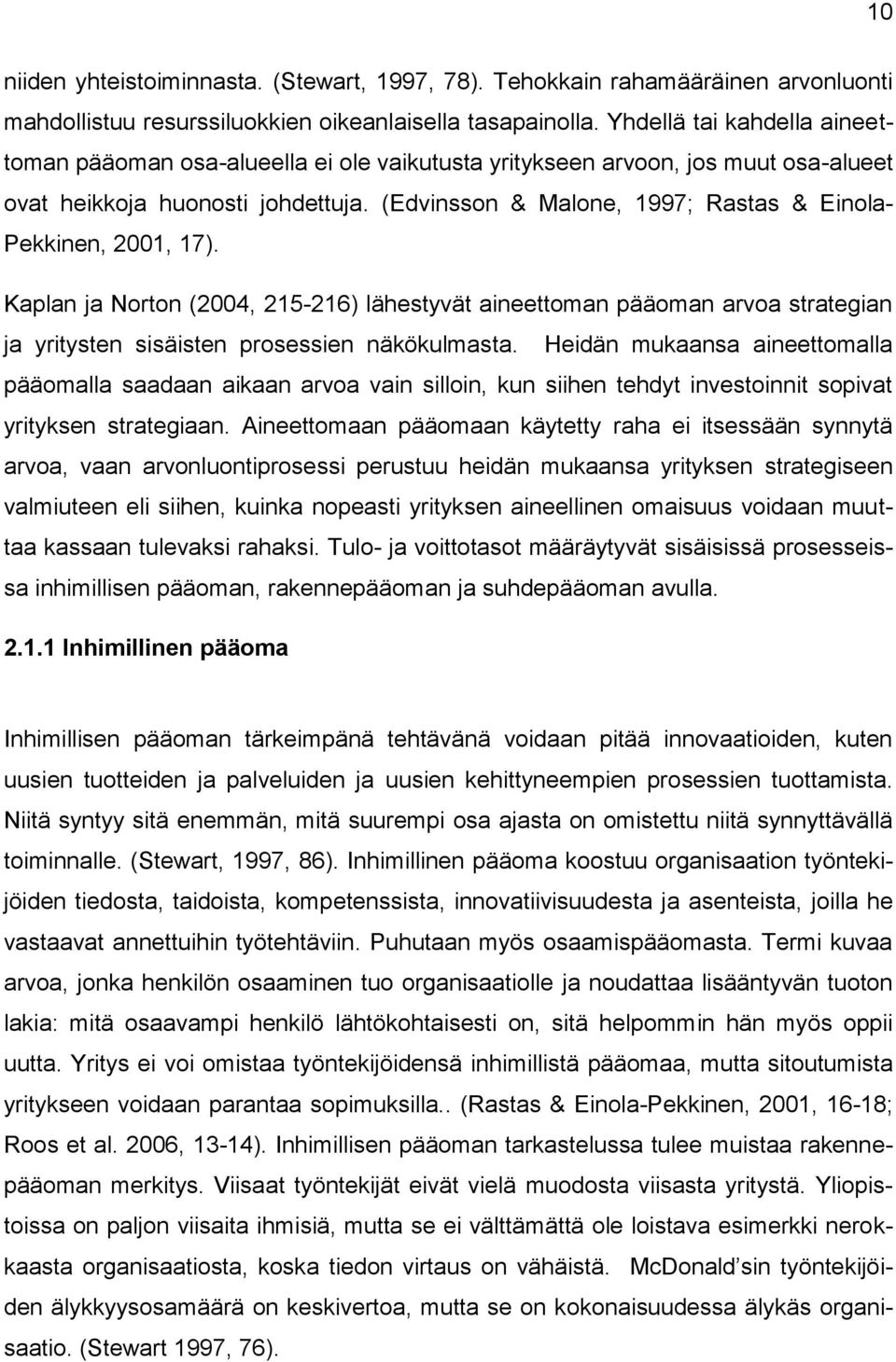 (Edvinsson & Malone, 1997; Rastas & Einola- Pekkinen, 2001, 17). Kaplan ja Norton (2004, 215-216) lähestyvät aineettoman pääoman arvoa strategian ja yritysten sisäisten prosessien näkökulmasta.