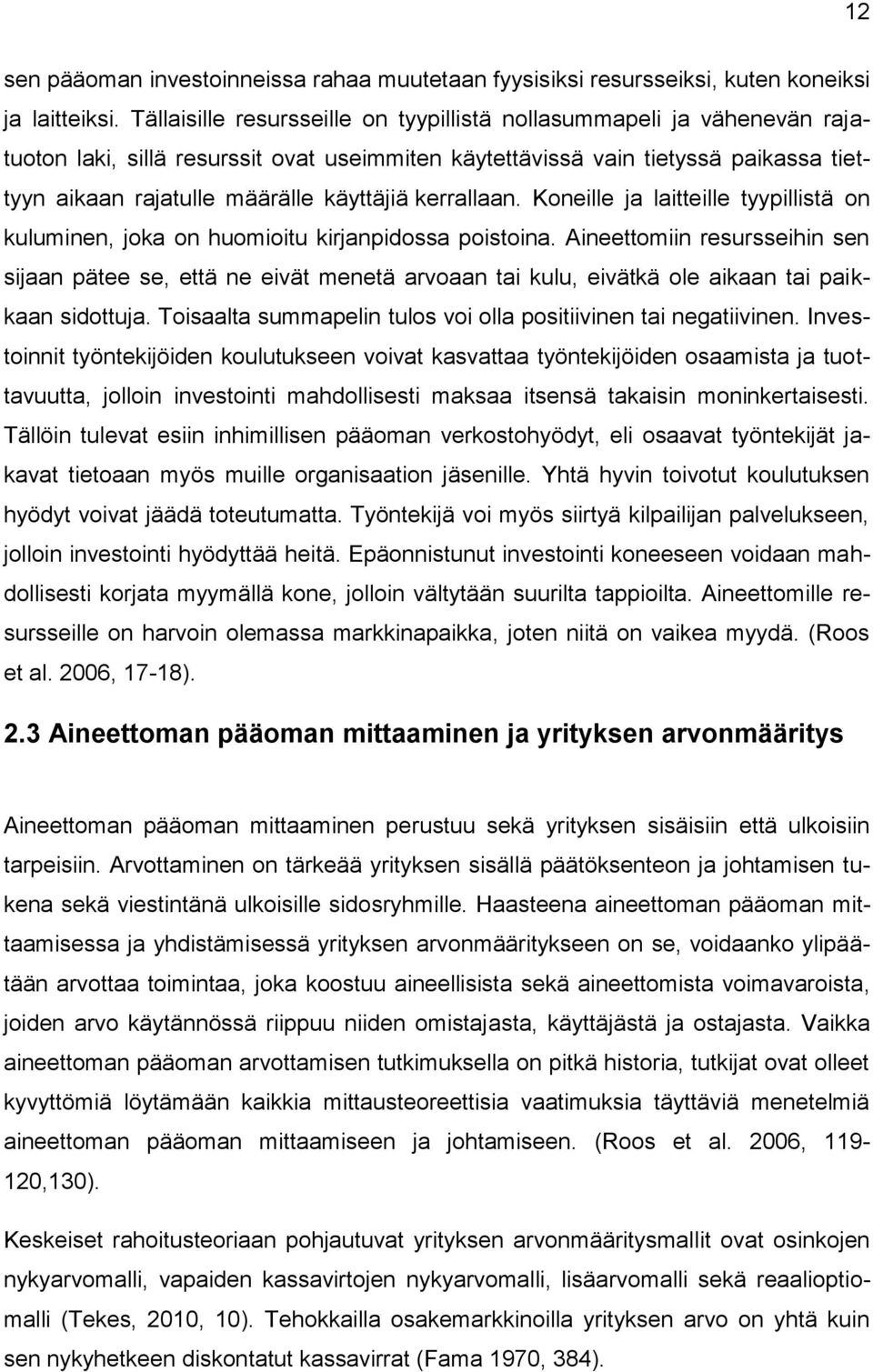 kerrallaan. Koneille ja laitteille tyypillistä on kuluminen, joka on huomioitu kirjanpidossa poistoina.