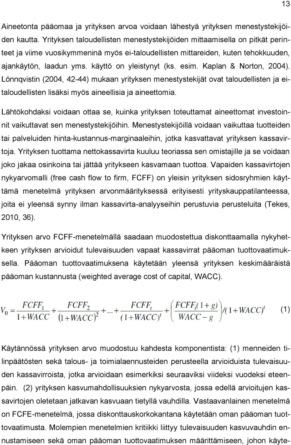 käyttö on yleistynyt (ks. esim. Kaplan & Norton, 2004). Lönnqvistin (2004, 42-44) mukaan yrityksen menestystekijät ovat taloudellisten ja eitaloudellisten lisäksi myös aineellisia ja aineettomia.